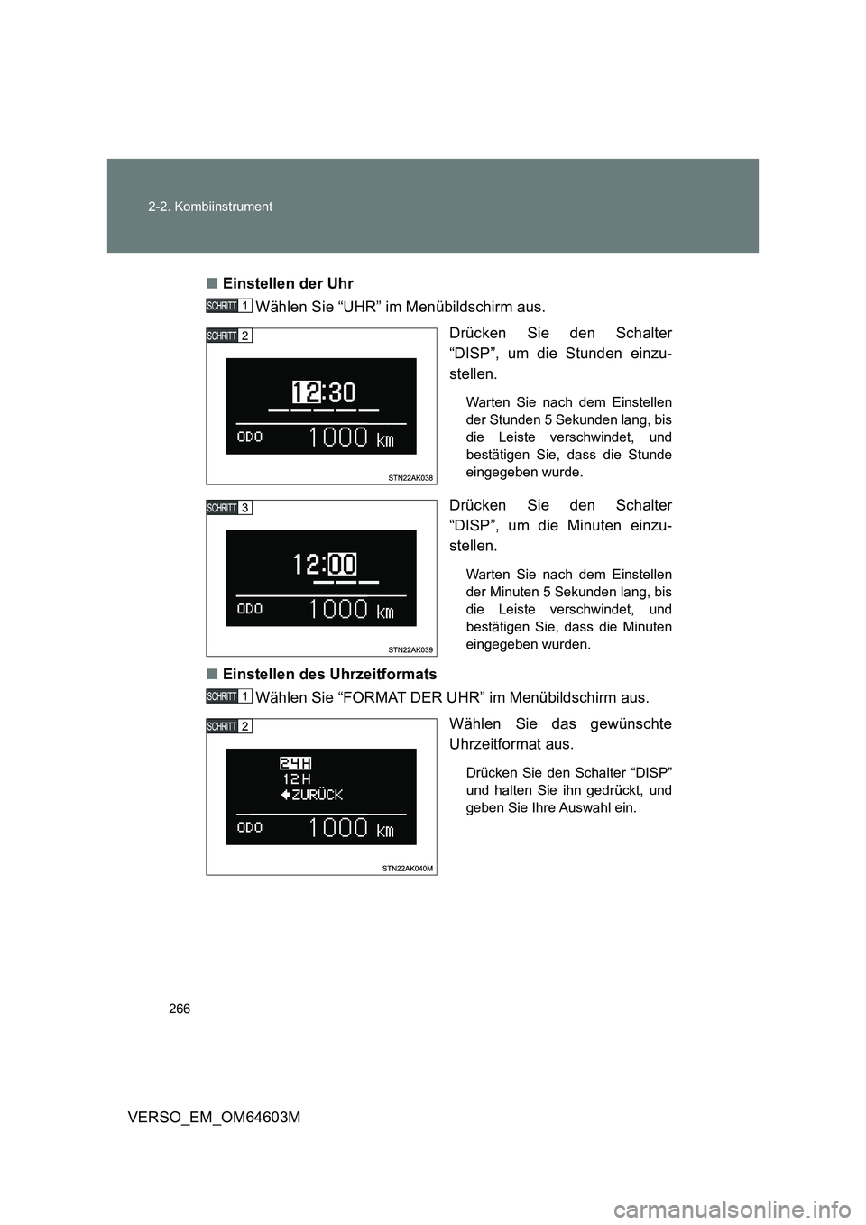 TOYOTA VERSO 2017  Betriebsanleitungen (in German) 266 2-2. Kombiinstrument
VERSO_EM_OM64603M■Einstellen der Uhr 
Wählen Sie “UHR” im Menübildschirm aus.
Drücken Sie den Schalter
“DISP”, um die Stunden einzu-
stellen. 
Warten Sie nach dem