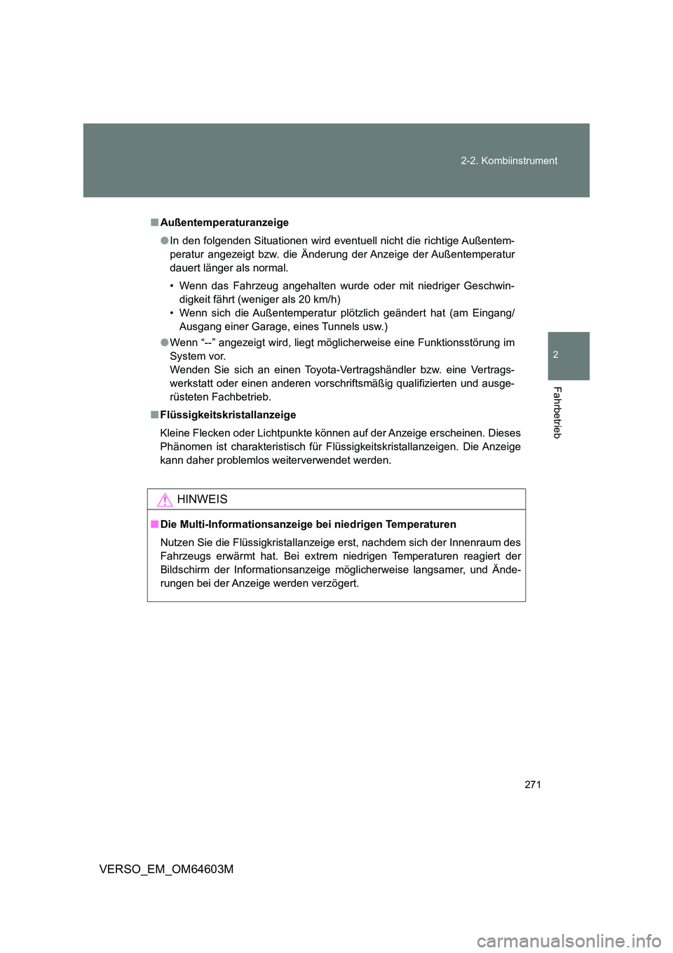 TOYOTA VERSO 2017 Betriebsanleitungen (in German) 271
2-2. Kombiinstrument
2
Fahrbetrieb
VERSO_EM_OM64603M
■ Außentemperaturanzeige
● In den folgenden Situationen wird eventuell nicht die richtige Außentem-
peratur angezeigt bzw. die Änderu TOYOTA VERSO 2017 Betriebsanleitungen (in German) 271
2-2. Kombiinstrument
2
Fahrbetrieb
VERSO_EM_OM64603M
■ Außentemperaturanzeige
● In den folgenden Situationen wird eventuell nicht die richtige Außentem-
peratur angezeigt bzw. die Änderu