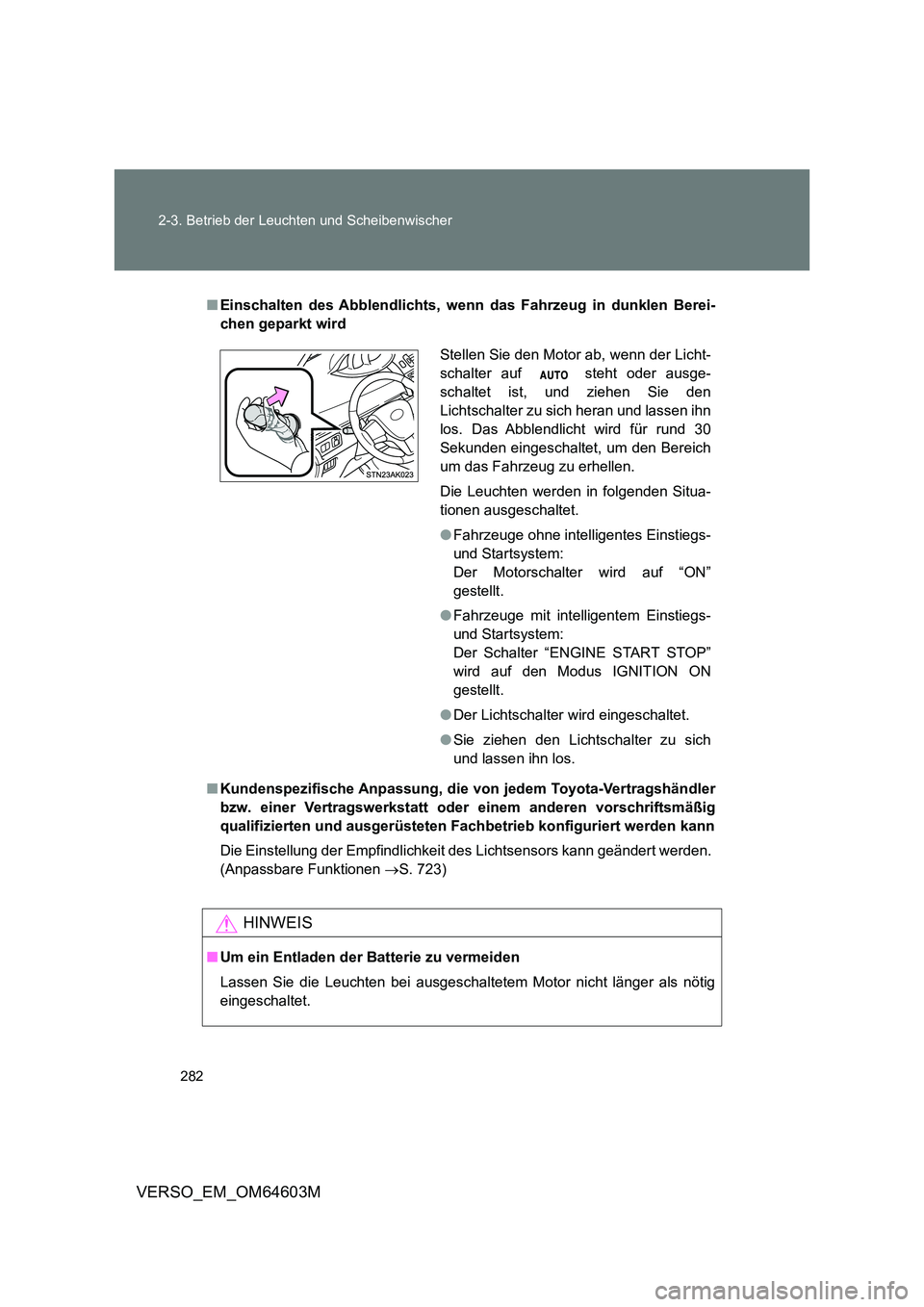 TOYOTA VERSO 2017 Betriebsanleitungen (in German) 282
2-3. Betrieb der Leuchten und Scheibenwischer
VERSO_EM_OM64603M
■ Einschalten des Abblendlichts, wenn das Fahrzeug in dunklen Berei-
chen geparkt wird
■ Kundenspezifische Anpassung, die von TOYOTA VERSO 2017 Betriebsanleitungen (in German) 282
2-3. Betrieb der Leuchten und Scheibenwischer
VERSO_EM_OM64603M
■ Einschalten des Abblendlichts, wenn das Fahrzeug in dunklen Berei-
chen geparkt wird
■ Kundenspezifische Anpassung, die von