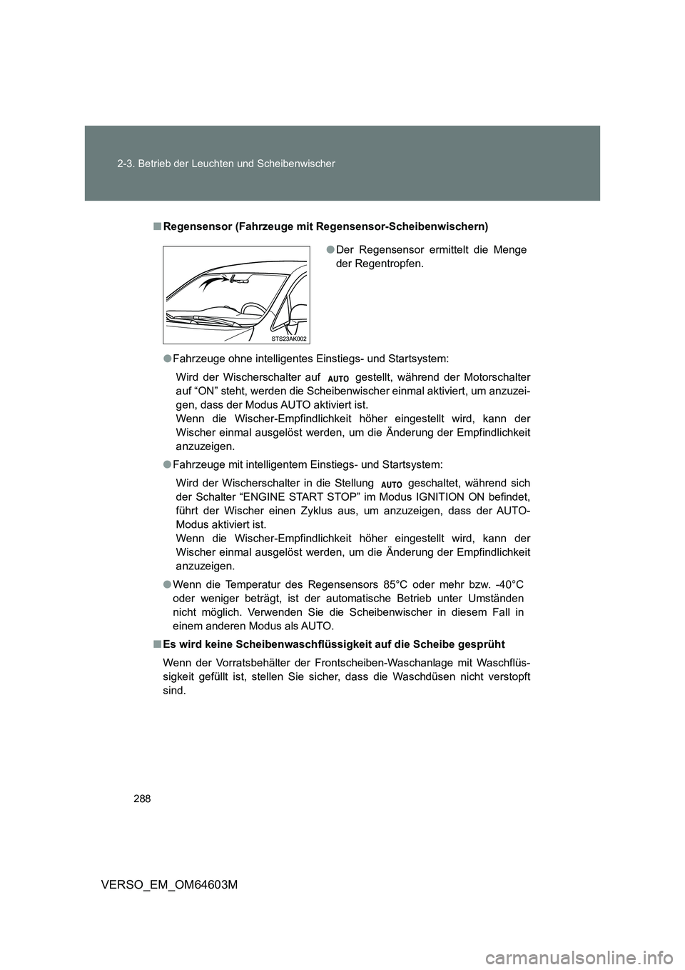 TOYOTA VERSO 2017 Betriebsanleitungen (in German) 288 2-3. Betrieb der Leuchten und Scheibenwischer
VERSO_EM_OM64603M
■Regensensor (Fahrzeuge mit Regensensor-Scheibenwischern)
●Fahrzeuge ohne intelligentes Einstiegs- und Startsystem:
Wird der Wis TOYOTA VERSO 2017 Betriebsanleitungen (in German) 288 2-3. Betrieb der Leuchten und Scheibenwischer
VERSO_EM_OM64603M
■Regensensor (Fahrzeuge mit Regensensor-Scheibenwischern)
●Fahrzeuge ohne intelligentes Einstiegs- und Startsystem:
Wird der Wis