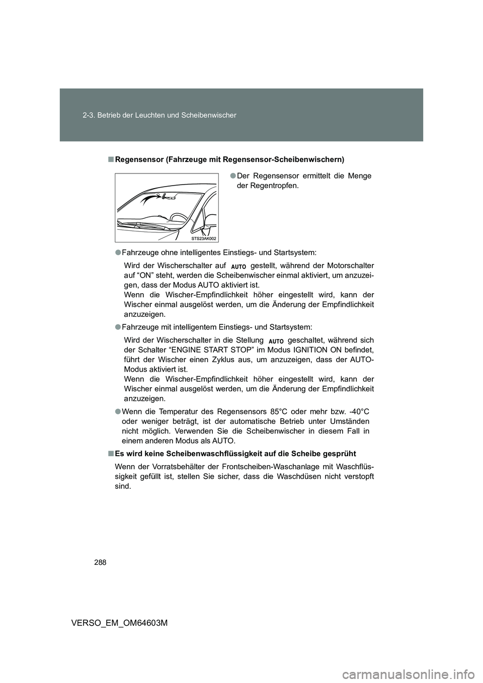 TOYOTA VERSO 2017  Brugsanvisning (in Danish) 288 2-3. Betrieb der Leuchten und Scheibenwischer
VERSO_EM_OM64603M
■Regensensor (Fahrzeuge mit Regensensor-Scheibenwischern)
●Fahrzeuge ohne intelligentes Einstiegs- und Startsystem:
Wird der Wis