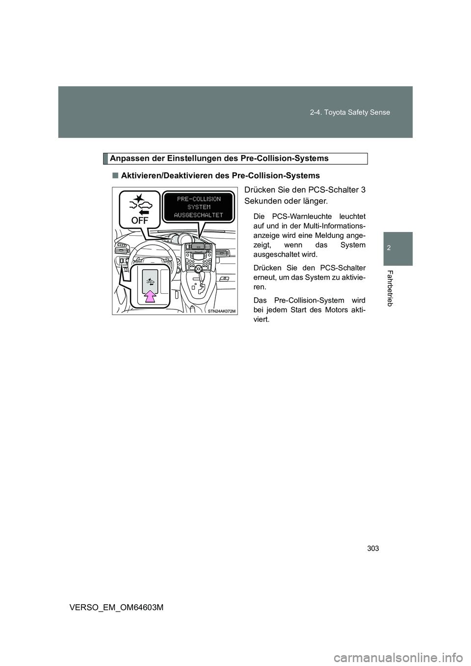 TOYOTA VERSO 2017  Betriebsanleitungen (in German) 303 2-4. Toyota Safety Sense
2
Fahrbetrieb
VERSO_EM_OM64603M
Anpassen der Einstellungen des Pre-Collision-Systems
■Aktivieren/Deaktivieren des Pre-Collision-Systems
Drücken Sie den PCS-Schalter 3
S