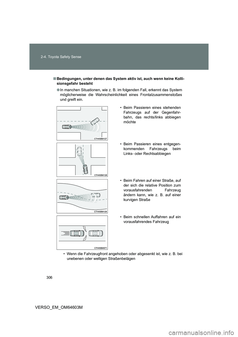 TOYOTA VERSO 2017  Betriebsanleitungen (in German) 306 2-4. Toyota Safety Sense
VERSO_EM_OM64603M
■Bedingungen, unter denen das System aktiv ist, auch wenn keine Kolli-
sionsgefahr besteht
●In manchen Situationen, wie z. B. im folgenden Fall, erke