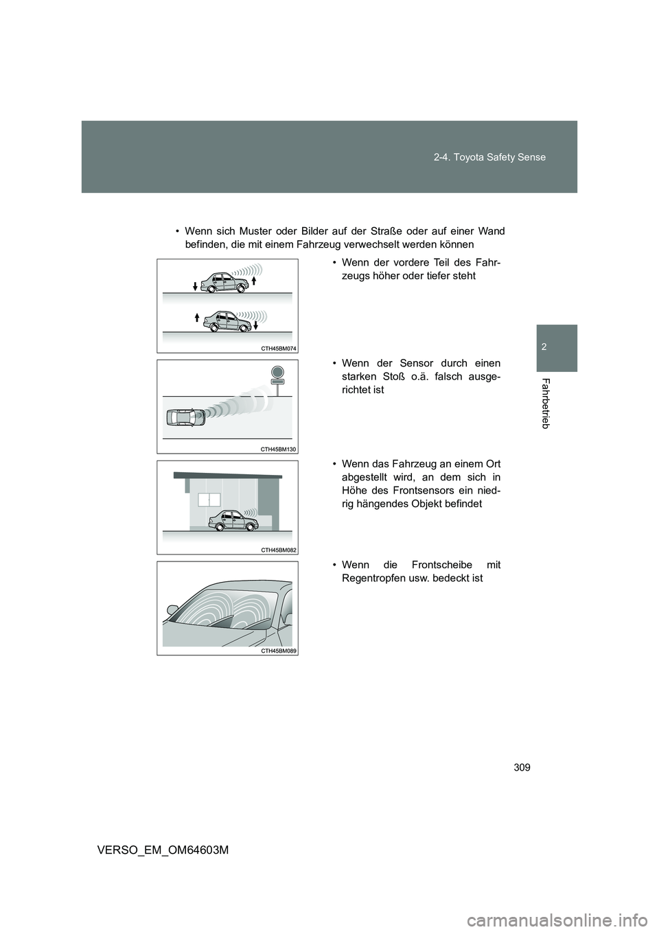 TOYOTA VERSO 2017  Betriebsanleitungen (in German) 309 
2-4. Toyota Safety Sense
2
Fahrbetrieb
VERSO_EM_OM64603M
• Wenn sich Muster oder Bilder auf  der Straße oder auf einer Wand 
befinden, die mit einem Fahrzeug verwechselt werden können
• Wen