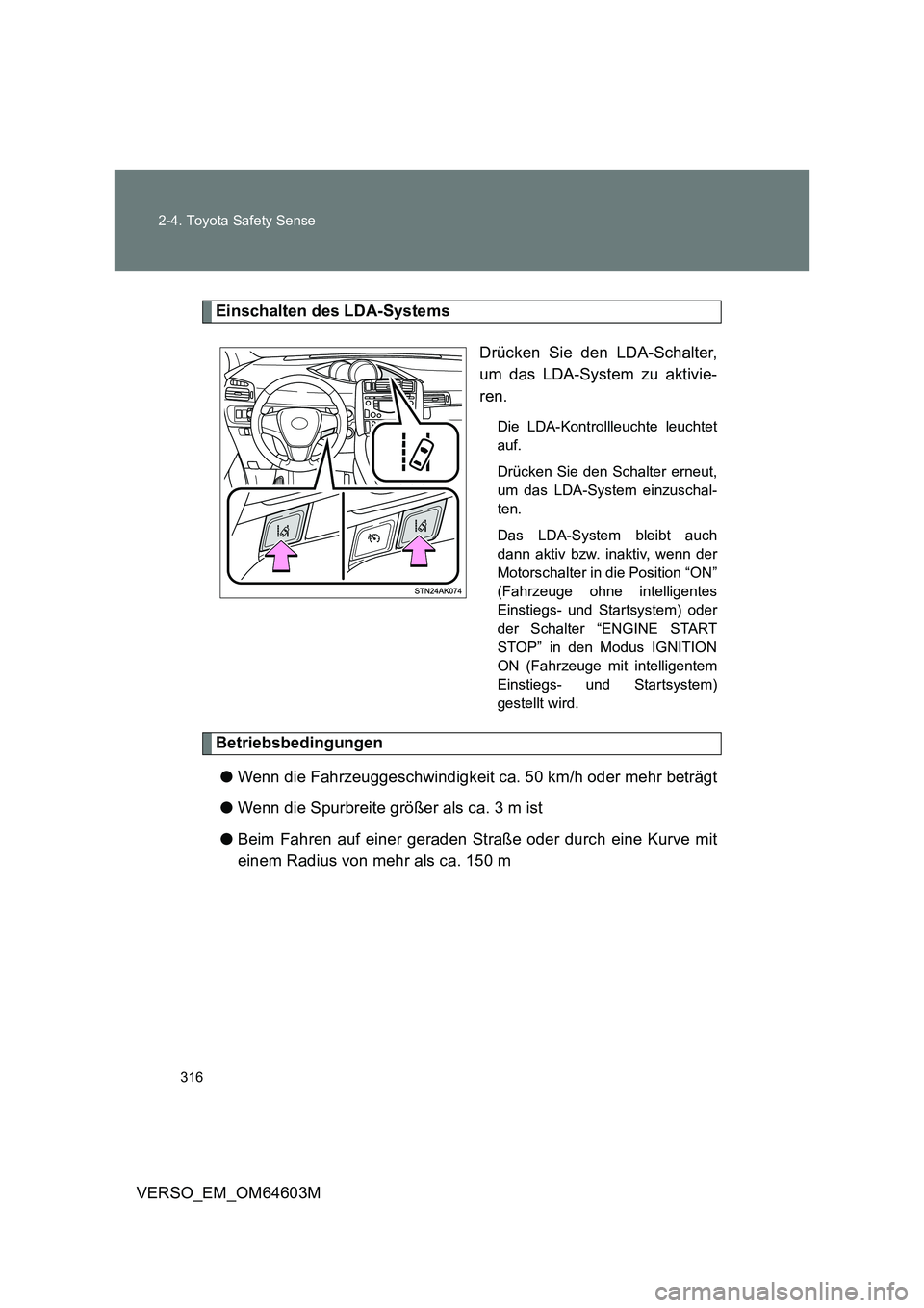 TOYOTA VERSO 2017  Betriebsanleitungen (in German) 316 2-4. Toyota Safety Sense
VERSO_EM_OM64603M
Einschalten des LDA-Systems
Drücken Sie den LDA-Schalter,
um das LDA-System zu aktivie-
ren.
Die LDA-Kontrollleuchte leuchtet
auf.
Drücken Sie den Scha