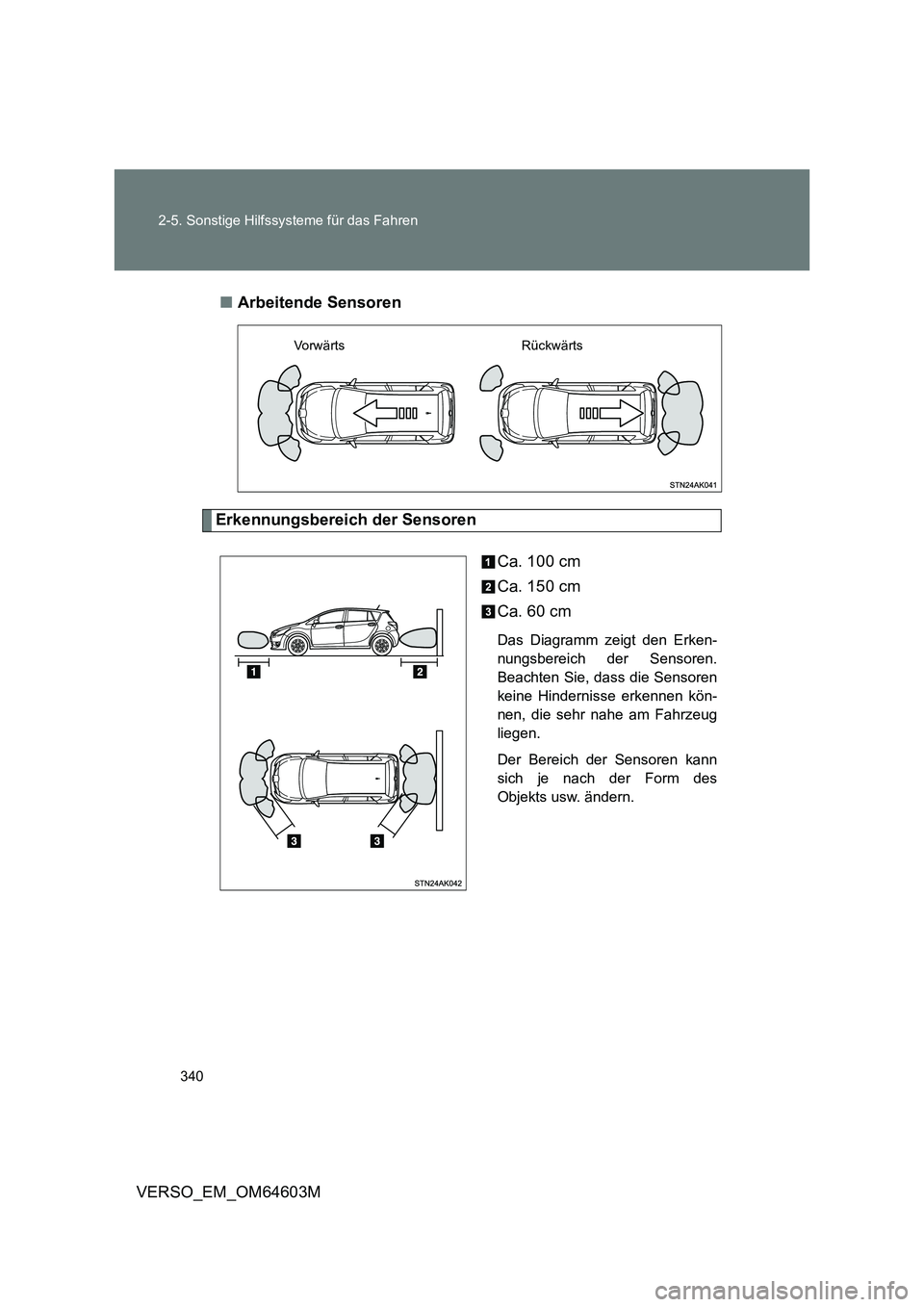 TOYOTA VERSO 2017 Betriebsanleitungen (in German) 340
2-5. Sonstige Hilfssysteme für das Fahren
VERSO_EM_OM64603M
■ Arbeitende Sensoren
Erkennungsbereich der Sensoren
Ca. 100 cm
Ca. 150 cm
Ca. 60 cm
Das Diagramm zeigt den Erken-
nungsbereich TOYOTA VERSO 2017 Betriebsanleitungen (in German) 340
2-5. Sonstige Hilfssysteme für das Fahren
VERSO_EM_OM64603M
■ Arbeitende Sensoren
Erkennungsbereich der Sensoren
Ca. 100 cm
Ca. 150 cm
Ca. 60 cm
Das Diagramm zeigt den Erken-
nungsbereich