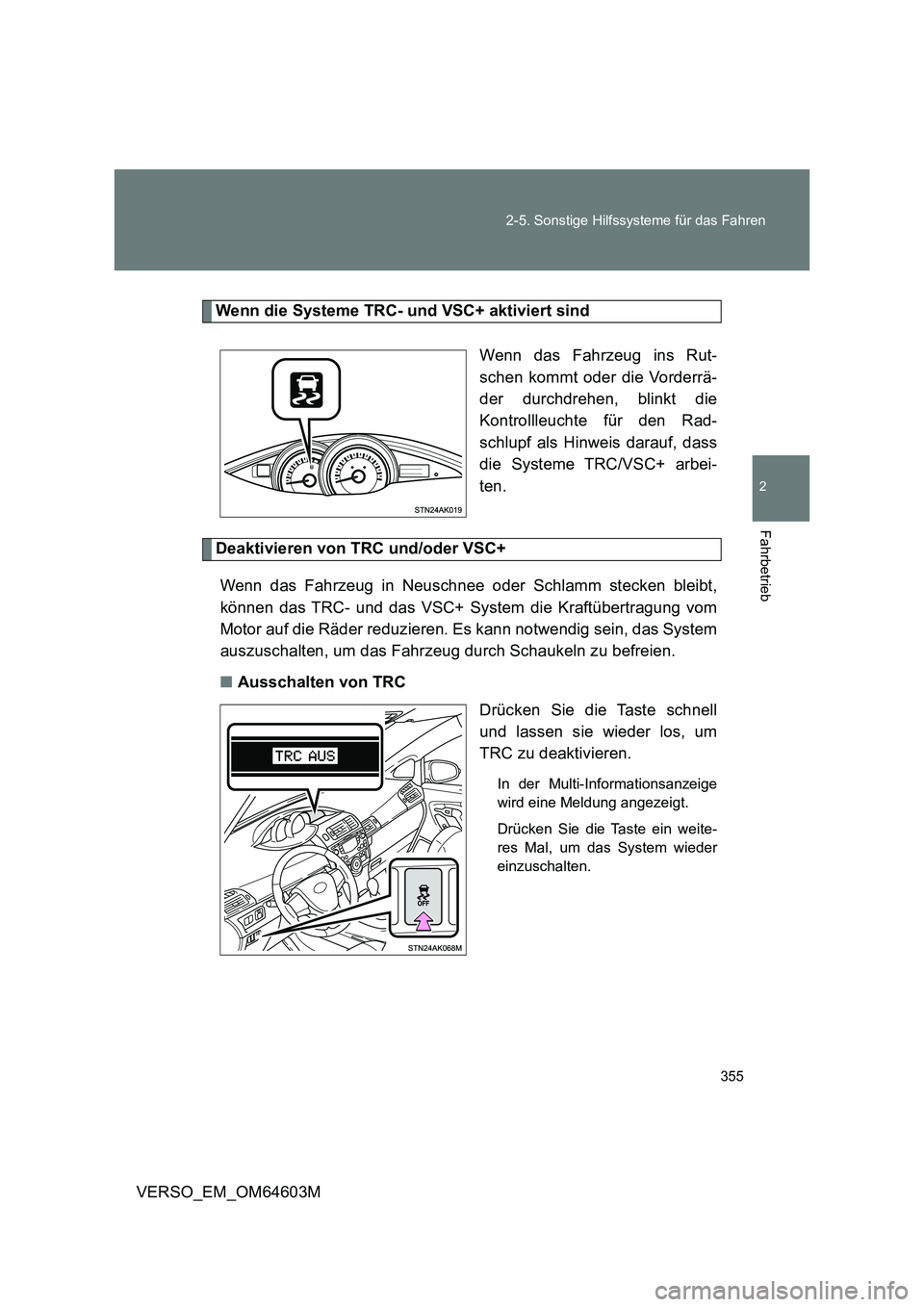 TOYOTA VERSO 2017  Betriebsanleitungen (in German) 355 2-5. Sonstige Hilfssysteme für das Fahren
2
Fahrbetrieb
VERSO_EM_OM64603M
Wenn die Systeme TRC- und VSC+ aktiviert sind
Wenn das Fahrzeug ins Rut-
schen kommt oder die Vorderrä-
der durchdrehen,