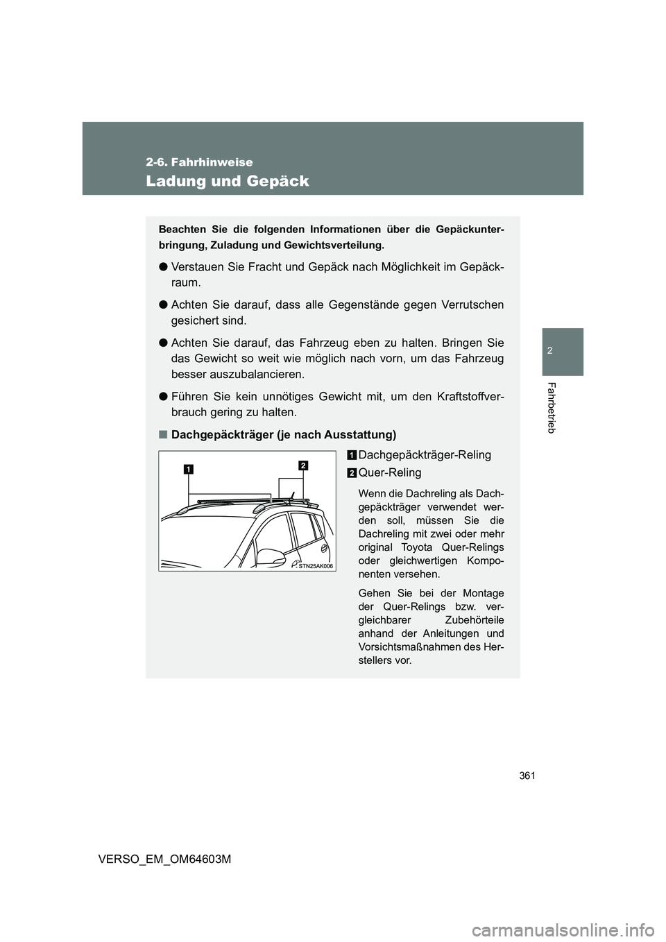 TOYOTA VERSO 2017  Betriebsanleitungen (in German) 361
2
Fahrbetrieb
VERSO_EM_OM64603M
2-6. Fahrhinweise
Ladung und Gepäck
Beachten Sie die folgenden Informationen über die Gepäckunter-
bringung, Zuladung und Gewichtsverteilung.
●Verstauen Sie Fr