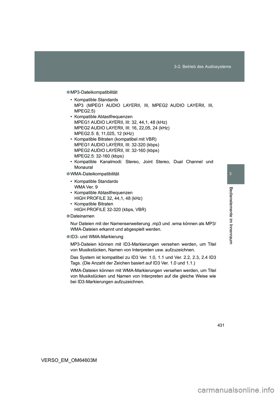 TOYOTA VERSO 2017  Betriebsanleitungen (in German) 431 3-2. Betrieb des Audiosystems
3
Bedienelemente im Innenraum
VERSO_EM_OM64603M
●MP3-Dateikompatibilität
• Kompatible Standards
MP3 (MPEG1 AUDIO LAYERII, III, MPEG2 AUDIO LAYERII, III,
MPEG2.5)