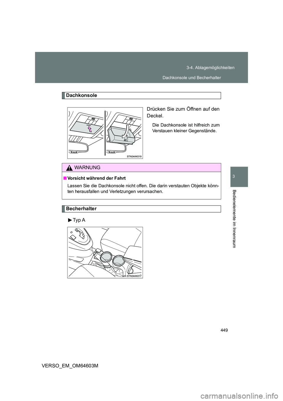 TOYOTA VERSO 2017  Betriebsanleitungen (in German) 449 
3-4. Ablagemöglichkeiten
3
Bedienelemente im Innenraum
VERSO_EM_OM64603M
Dachkonsole 
Drücken Sie zum Öffnen auf den 
Deckel.
Die Dachkonsole ist hilfreich zum 
Verstauen kleiner Gegenstände.