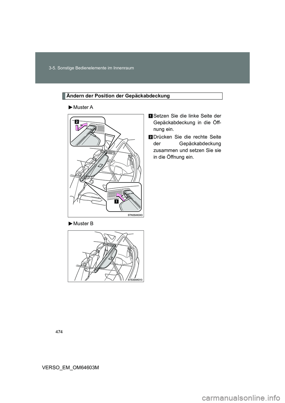 TOYOTA VERSO 2017  Betriebsanleitungen (in German) 474 3-5. Sonstige Bedienelemente im Innenraum
VERSO_EM_OM64603M
Ändern der Position der Gepäckabdeckung
Muster A
Setzen Sie die linke Seite der
Gepäckabdeckung in die Öff-
nung ein.
Drücken Sie d