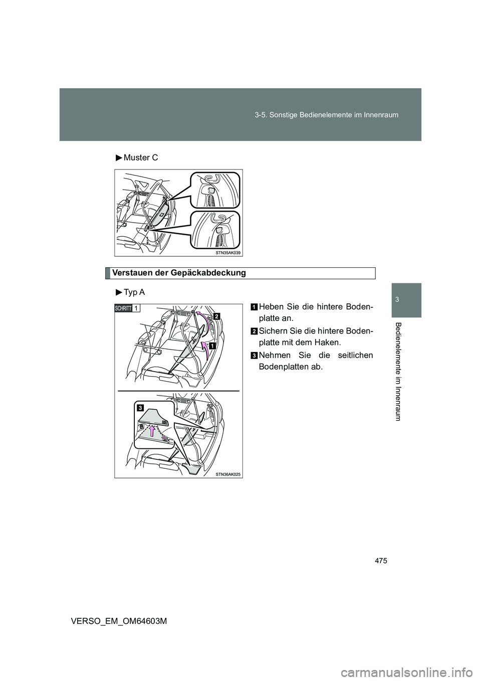 TOYOTA VERSO 2017  Betriebsanleitungen (in German) 475 3-5. Sonstige Bedienelemente im Innenraum
3
Bedienelemente im Innenraum
VERSO_EM_OM64603MMuster C
Verstauen der Gepäckabdeckung
Typ  A
Heben Sie die hintere Boden-
platte an.
Sichern Sie die hint