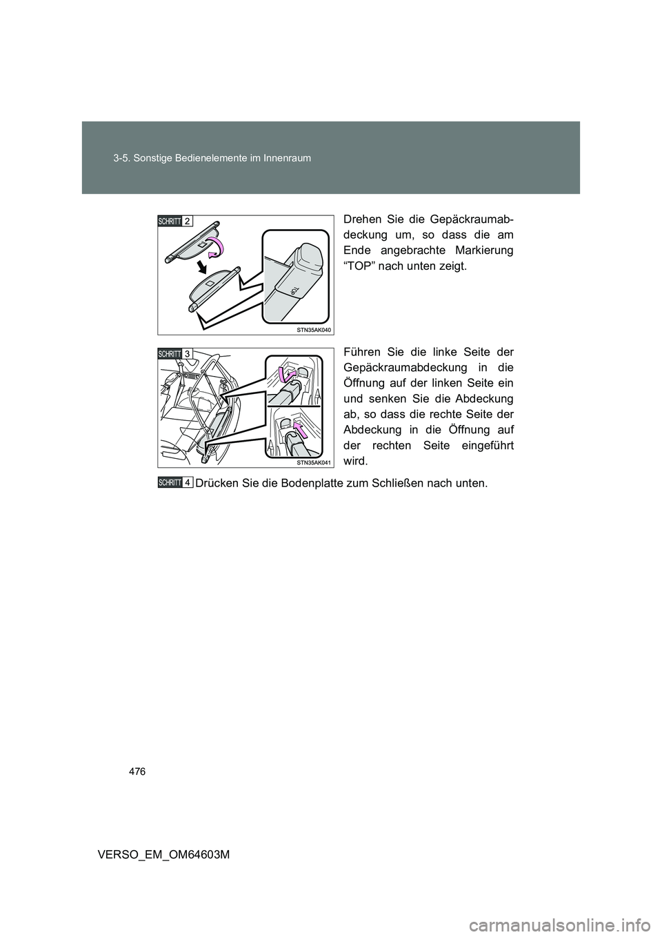 TOYOTA VERSO 2017  Betriebsanleitungen (in German) 476 3-5. Sonstige Bedienelemente im Innenraum
VERSO_EM_OM64603MDrehen Sie die Gepäckraumab-
deckung um, so dass die am
Ende angebrachte Markierung
“TOP” nach unten zeigt.
Führen Sie die linke Se