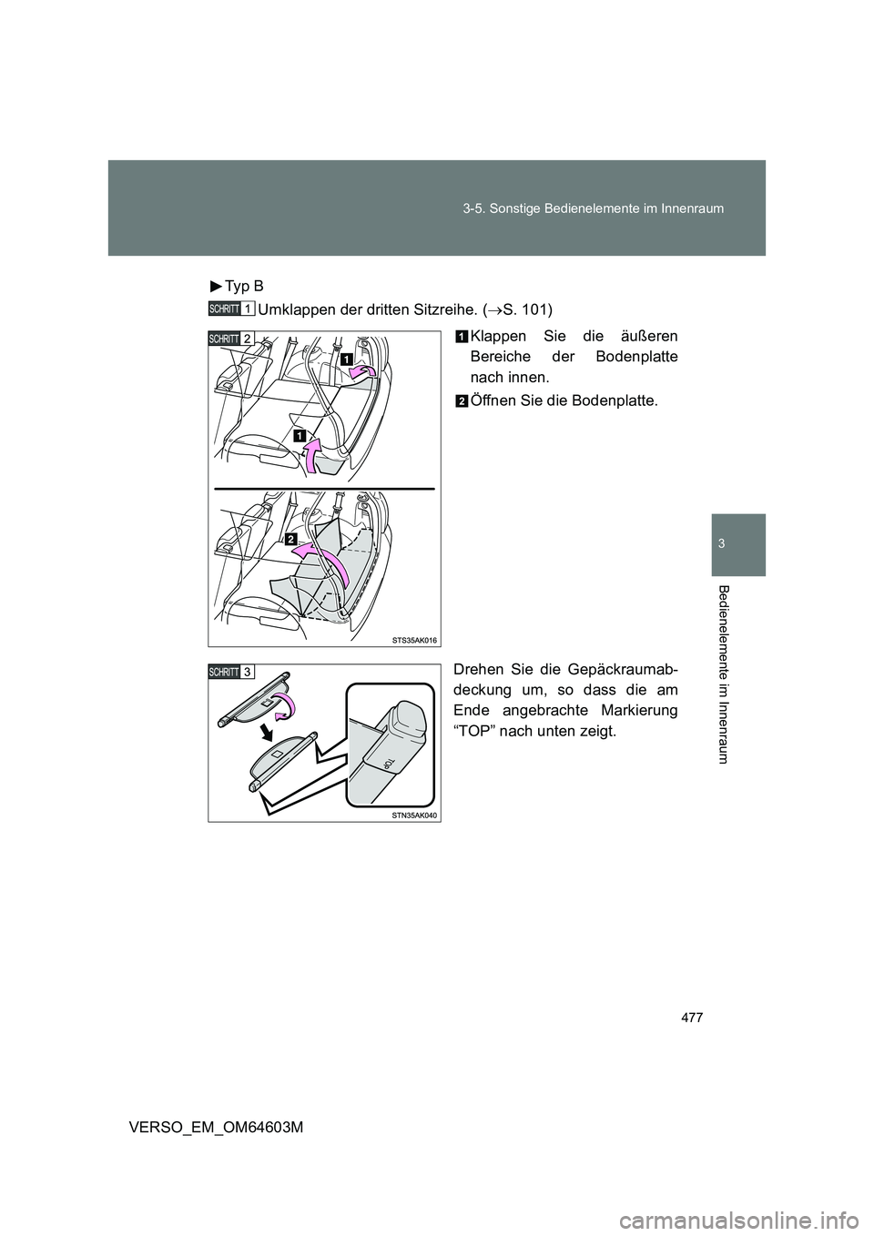 TOYOTA VERSO 2017  Betriebsanleitungen (in German) 477 3-5. Sonstige Bedienelemente im Innenraum
3
Bedienelemente im Innenraum
VERSO_EM_OM64603MTyp  B
Umklappen der dritten Sitzreihe. (S. 101)
Klappen Sie die äußeren
Bereiche der Bodenplatte
nach