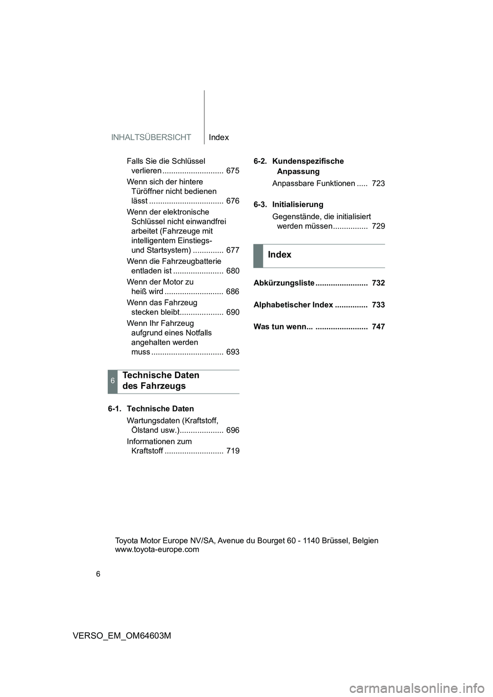 TOYOTA VERSO 2017  Brugsanvisning (in Danish) INHALTSÜBERSICHTIndex
6
VERSO_EM_OM64603M
Falls Sie die Schlüssel 
verlieren ............................  675
Wenn sich der hintere 
Türöffner nicht bedienen 
lässt .............................