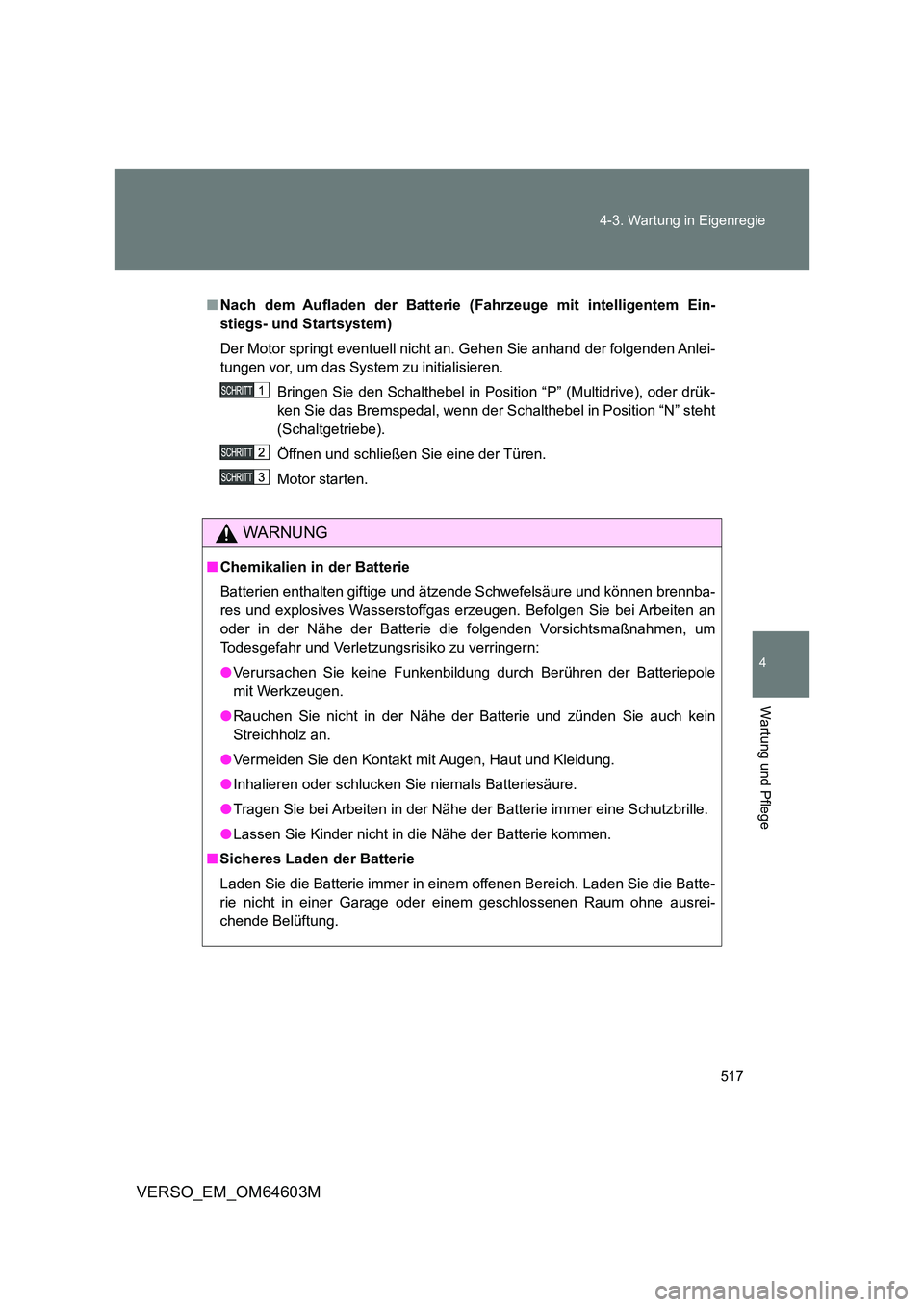 TOYOTA VERSO 2017 Betriebsanleitungen (in German) 517
4-3. Wartung in Eigenregie
4
Wartung und Pflege
VERSO_EM_OM64603M
■ Nach dem Aufladen der Batterie (Fahrzeuge mit intelligentem Ein-
stiegs- und Startsystem)
Der Motor springt eventuell nicht TOYOTA VERSO 2017 Betriebsanleitungen (in German) 517
4-3. Wartung in Eigenregie
4
Wartung und Pflege
VERSO_EM_OM64603M
■ Nach dem Aufladen der Batterie (Fahrzeuge mit intelligentem Ein-
stiegs- und Startsystem)
Der Motor springt eventuell nicht