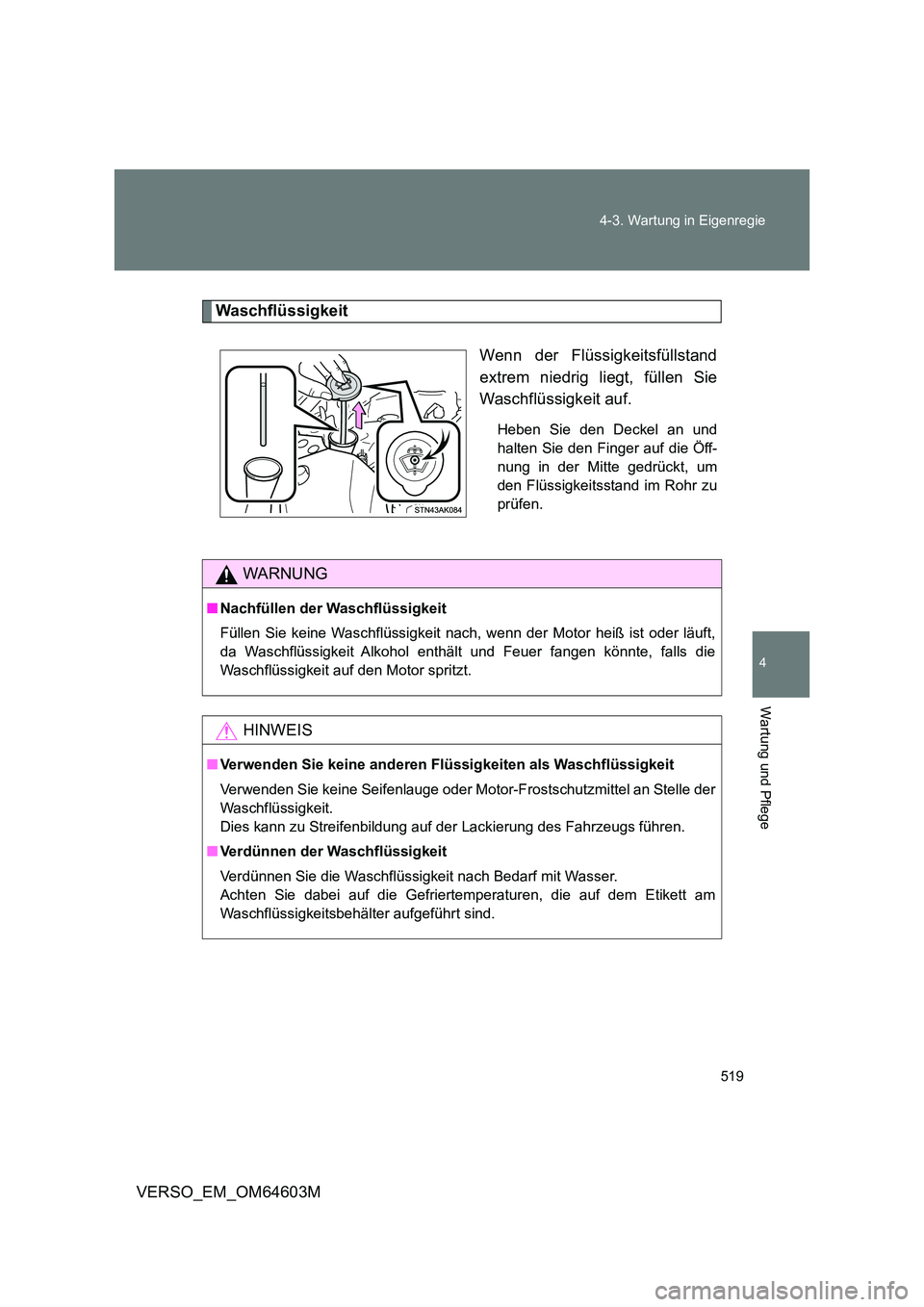 TOYOTA VERSO 2017 Betriebsanleitungen (in German) 519
4-3. Wartung in Eigenregie
4
Wartung und Pflege
VERSO_EM_OM64603M
Waschflüssigkeit
Wenn der Flüssigkeitsfüllstand
extrem niedrig liegt, füllen Sie
Waschflüssigkeit auf.
Heben Sie den Decke TOYOTA VERSO 2017 Betriebsanleitungen (in German) 519
4-3. Wartung in Eigenregie
4
Wartung und Pflege
VERSO_EM_OM64603M
Waschflüssigkeit
Wenn der Flüssigkeitsfüllstand
extrem niedrig liegt, füllen Sie
Waschflüssigkeit auf.
Heben Sie den Decke