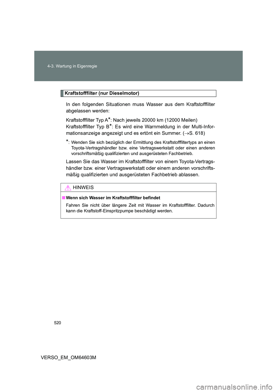 TOYOTA VERSO 2017 Betriebsanleitungen (in German) 520
4-3. Wartung in Eigenregie
VERSO_EM_OM64603M
Kraftstofffilter (nur Dieselmotor)
In den folgenden Situationen muss Wasser aus dem Kraftstofffilter
abgelassen werden:
Kraftstofffilter Typ A*: Na TOYOTA VERSO 2017 Betriebsanleitungen (in German) 520
4-3. Wartung in Eigenregie
VERSO_EM_OM64603M
Kraftstofffilter (nur Dieselmotor)
In den folgenden Situationen muss Wasser aus dem Kraftstofffilter
abgelassen werden:
Kraftstofffilter Typ A*: Na