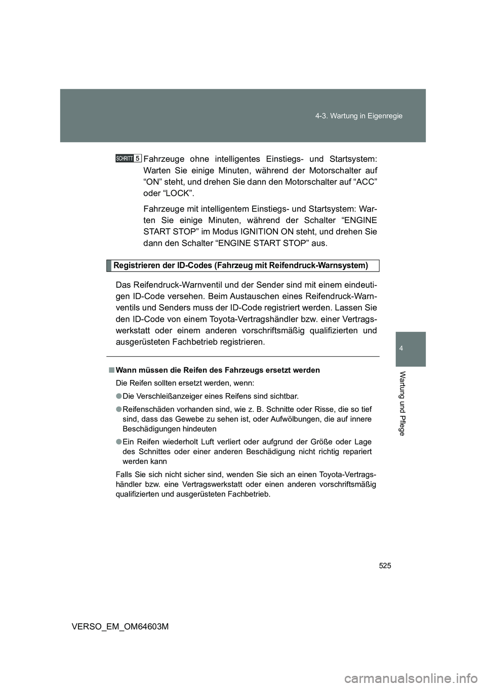 TOYOTA VERSO 2017  Betriebsanleitungen (in German) 525 4-3. Wartung in Eigenregie
4
Wartung und Pflege
VERSO_EM_OM64603MFahrzeuge ohne intelligentes Einstiegs- und Startsystem:
Warten Sie einige Minuten, während der Motorschalter auf
“ON” steht, 