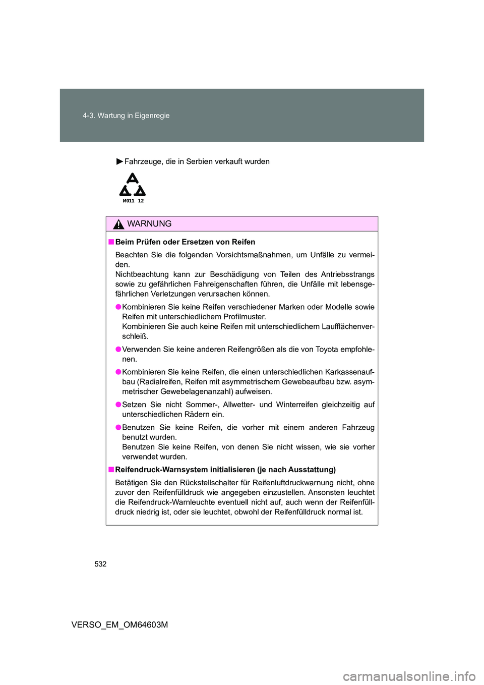 TOYOTA VERSO 2017 Betriebsanleitungen (in German) 532
4-3. Wartung in Eigenregie
VERSO_EM_OM64603M
Fahrzeuge, die in Serbien verkauft wurden
WARNUNG
■ Beim Prüfen oder Ersetzen von Reifen
Beachten Sie die folgenden Vorsichtsmaßnahmen, um Unfäl TOYOTA VERSO 2017 Betriebsanleitungen (in German) 532
4-3. Wartung in Eigenregie
VERSO_EM_OM64603M
Fahrzeuge, die in Serbien verkauft wurden
WARNUNG
■ Beim Prüfen oder Ersetzen von Reifen
Beachten Sie die folgenden Vorsichtsmaßnahmen, um Unfäl