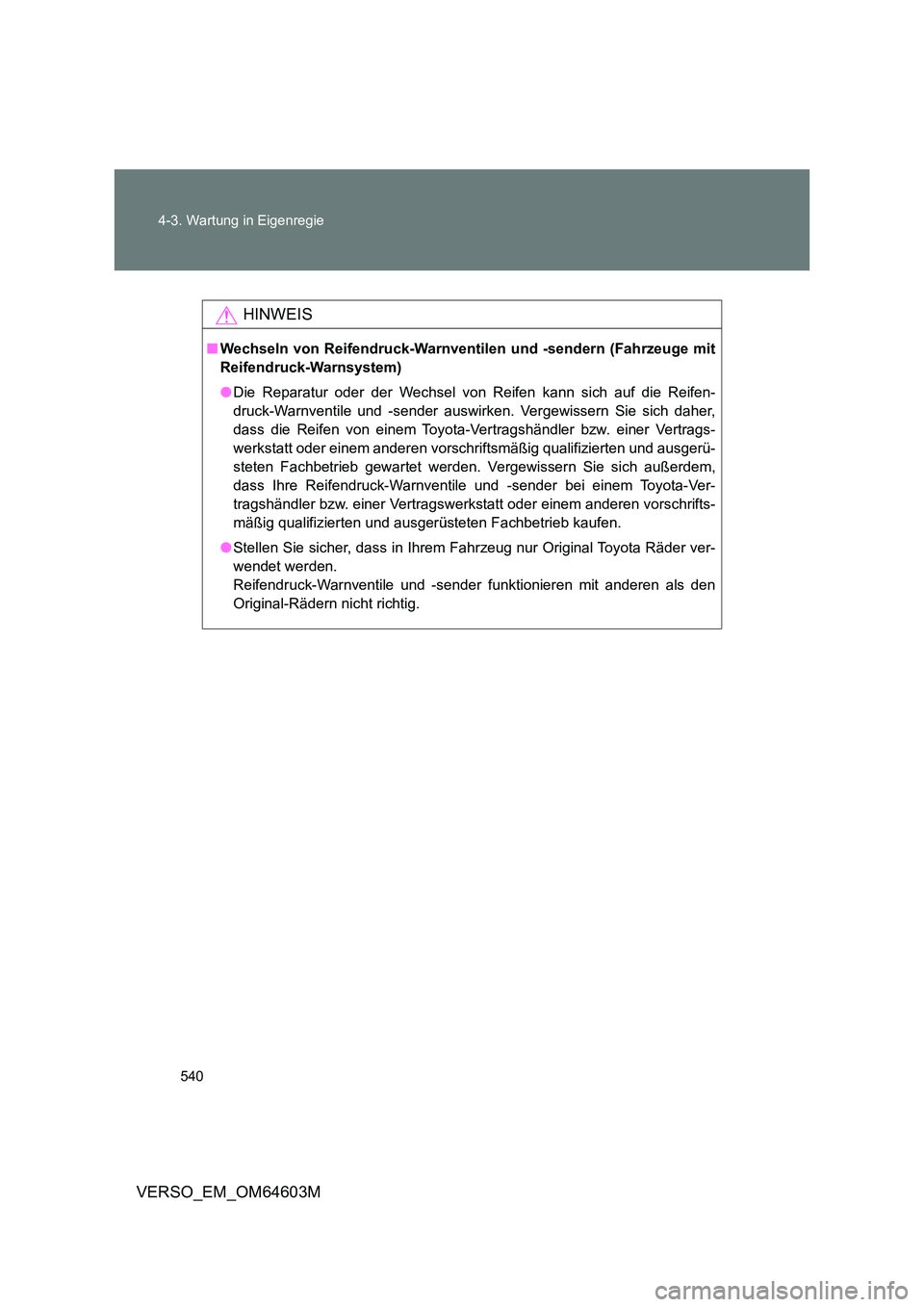 TOYOTA VERSO 2017 Betriebsanleitungen (in German) 540
4-3. Wartung in Eigenregie
VERSO_EM_OM64603M
HINWEIS
■ Wechseln von Reifendruck-Warnventilen und -sendern (Fahrzeuge mit
Reifendruck-Warnsystem)
● Die Reparatur oder der Wechsel von Reifen TOYOTA VERSO 2017 Betriebsanleitungen (in German) 540
4-3. Wartung in Eigenregie
VERSO_EM_OM64603M
HINWEIS
■ Wechseln von Reifendruck-Warnventilen und -sendern (Fahrzeuge mit
Reifendruck-Warnsystem)
● Die Reparatur oder der Wechsel von Reifen