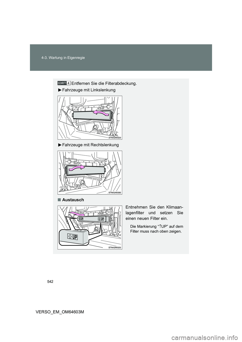 TOYOTA VERSO 2017  Betriebsanleitungen (in German) 542 4-3. Wartung in Eigenregie
VERSO_EM_OM64603M
Entfernen Sie die Filterabdeckung.
Fahrzeuge mit Linkslenkung
Fahrzeuge mit Rechtslenkung
■Austausch
Entnehmen Sie den Klimaan-
lagenfilter und setze