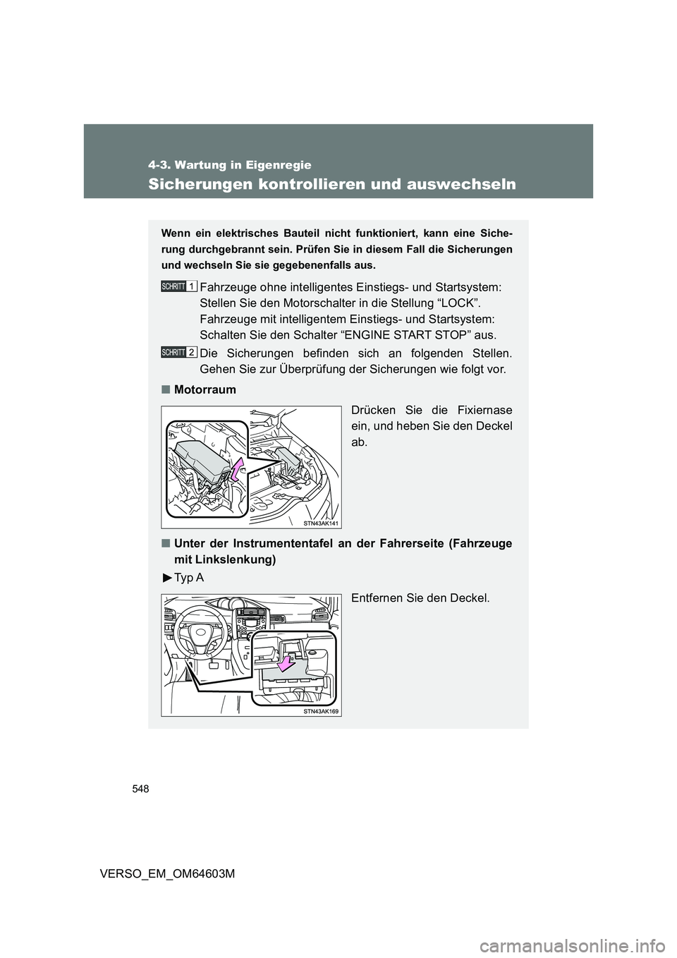 TOYOTA VERSO 2017  Betriebsanleitungen (in German) 548
4-3. Wartung in Eigenregie
VERSO_EM_OM64603M
Sicherungen kontrollieren und auswechseln
Wenn ein elektrisches Bauteil nicht funktioniert, kann eine Siche-
rung durchgebrannt sein. Prüfen Sie in di