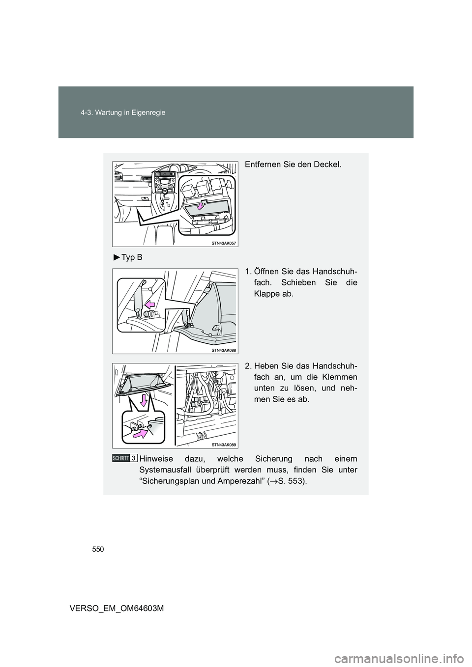 TOYOTA VERSO 2017  Betriebsanleitungen (in German) 550 4-3. Wartung in Eigenregie
VERSO_EM_OM64603M
Entfernen Sie den Deckel.
Ty p  B
1. Öffnen Sie das Handschuh-
fach. Schieben Sie die
Klappe ab.
2. Heben Sie das Handschuh-
fach an, um die Klemmen
u