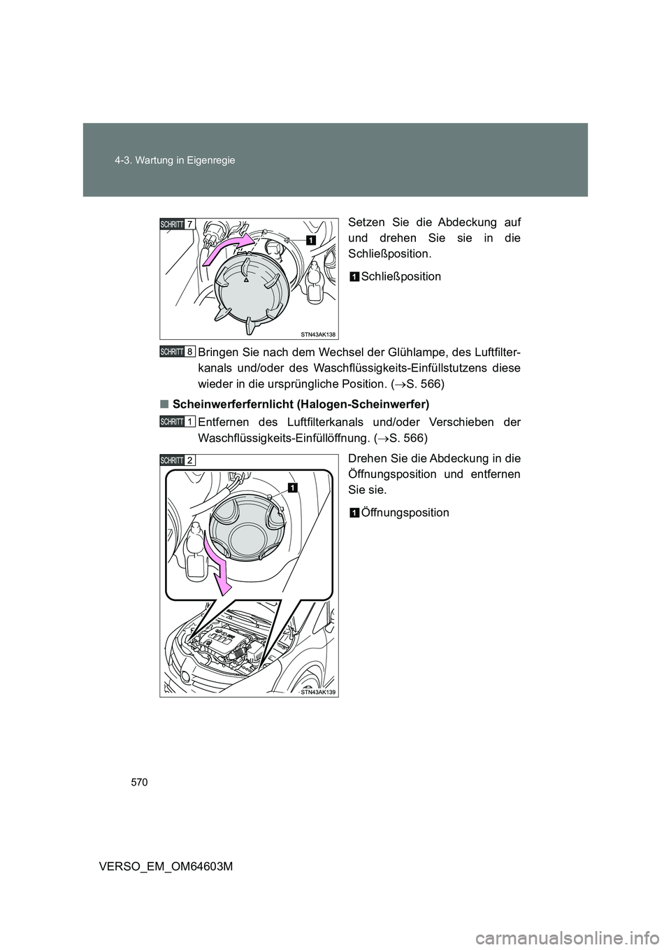 TOYOTA VERSO 2017  Betriebsanleitungen (in German) 570 4-3. Wartung in Eigenregie
VERSO_EM_OM64603MSetzen Sie die Abdeckung auf
und drehen Sie sie in die
Schließposition.
Schließposition
Bringen Sie nach dem Wechsel der Glühlampe, des Luftfilter-
k