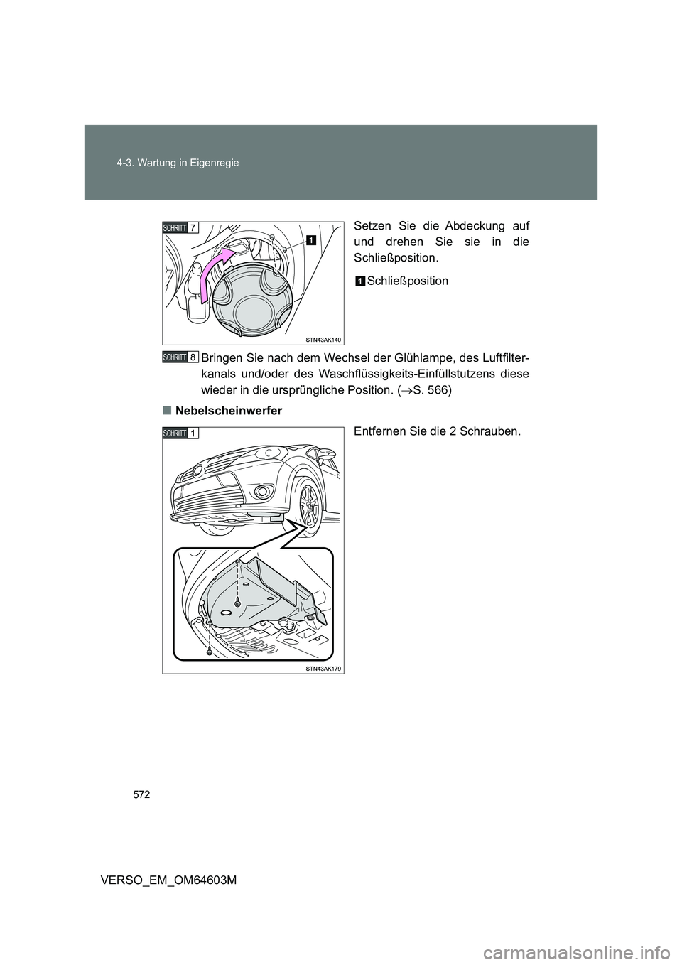 TOYOTA VERSO 2017  Betriebsanleitungen (in German) 572 4-3. Wartung in Eigenregie
VERSO_EM_OM64603MSetzen Sie die Abdeckung auf
und drehen Sie sie in die
Schließposition.
Schließposition
Bringen Sie nach dem Wechsel der Glühlampe, des Luftfilter-
k