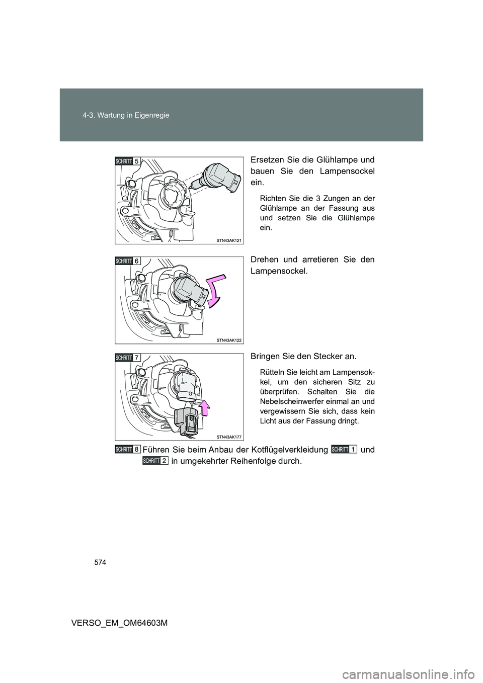 TOYOTA VERSO 2017  Betriebsanleitungen (in German) 574 4-3. Wartung in Eigenregie
VERSO_EM_OM64603MErsetzen Sie die Glühlampe und
bauen Sie den Lampensockel
ein.
Richten Sie die 3 Zungen an der
Glühlampe an der Fassung aus
und setzen Sie die Glühla
