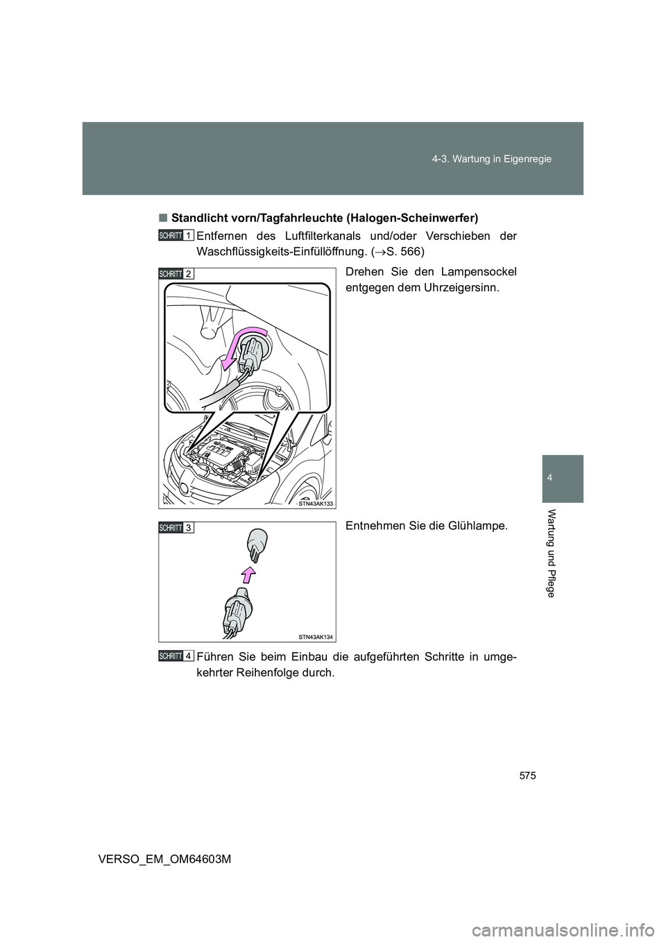 TOYOTA VERSO 2017  Betriebsanleitungen (in German) 575 4-3. Wartung in Eigenregie
4
Wartung und Pflege
VERSO_EM_OM64603M■Standlicht vorn/Tagfahrleuchte (Halogen-Scheinwerfer)
Entfernen des Luftfilterkanals und/oder Verschieben der
Waschflüssigkeits