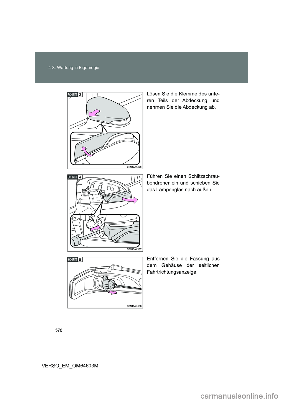 TOYOTA VERSO 2017  Betriebsanleitungen (in German) 578 4-3. Wartung in Eigenregie
VERSO_EM_OM64603MLösen Sie die Klemme des unte-
ren Teils der Abdeckung und
nehmen Sie die Abdeckung ab.
Führen Sie einen Schlitzschrau-
bendreher ein und schieben Sie