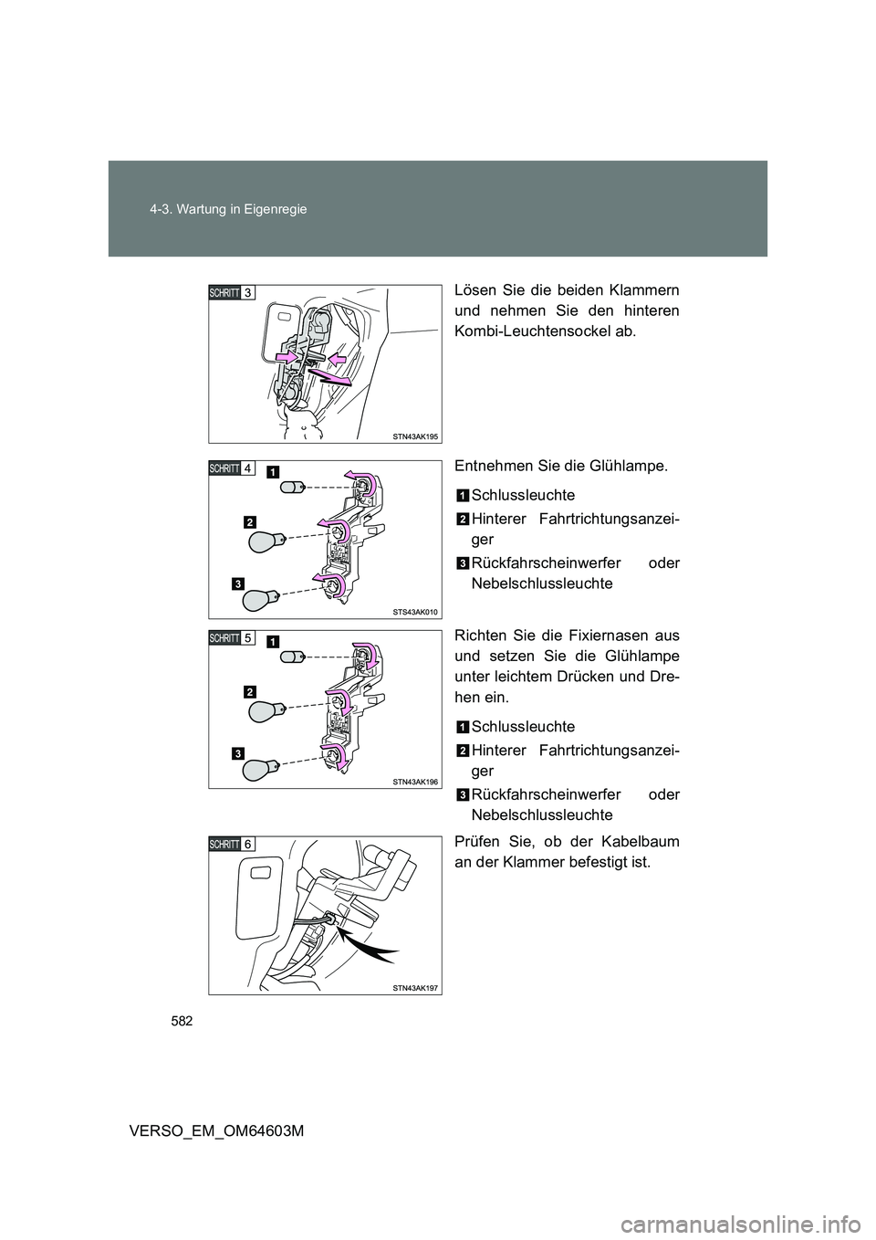 TOYOTA VERSO 2017 Betriebsanleitungen (in German) 582 4-3. Wartung in Eigenregie
VERSO_EM_OM64603MLösen Sie die beiden Klammern
und nehmen Sie den hinteren
Kombi-Leuchtensockel ab.
Entnehmen Sie die Glühlampe.
Schlussleuchte
Hinterer Fahrtrichtungs TOYOTA VERSO 2017 Betriebsanleitungen (in German) 582 4-3. Wartung in Eigenregie
VERSO_EM_OM64603MLösen Sie die beiden Klammern
und nehmen Sie den hinteren
Kombi-Leuchtensockel ab.
Entnehmen Sie die Glühlampe.
Schlussleuchte
Hinterer Fahrtrichtungs