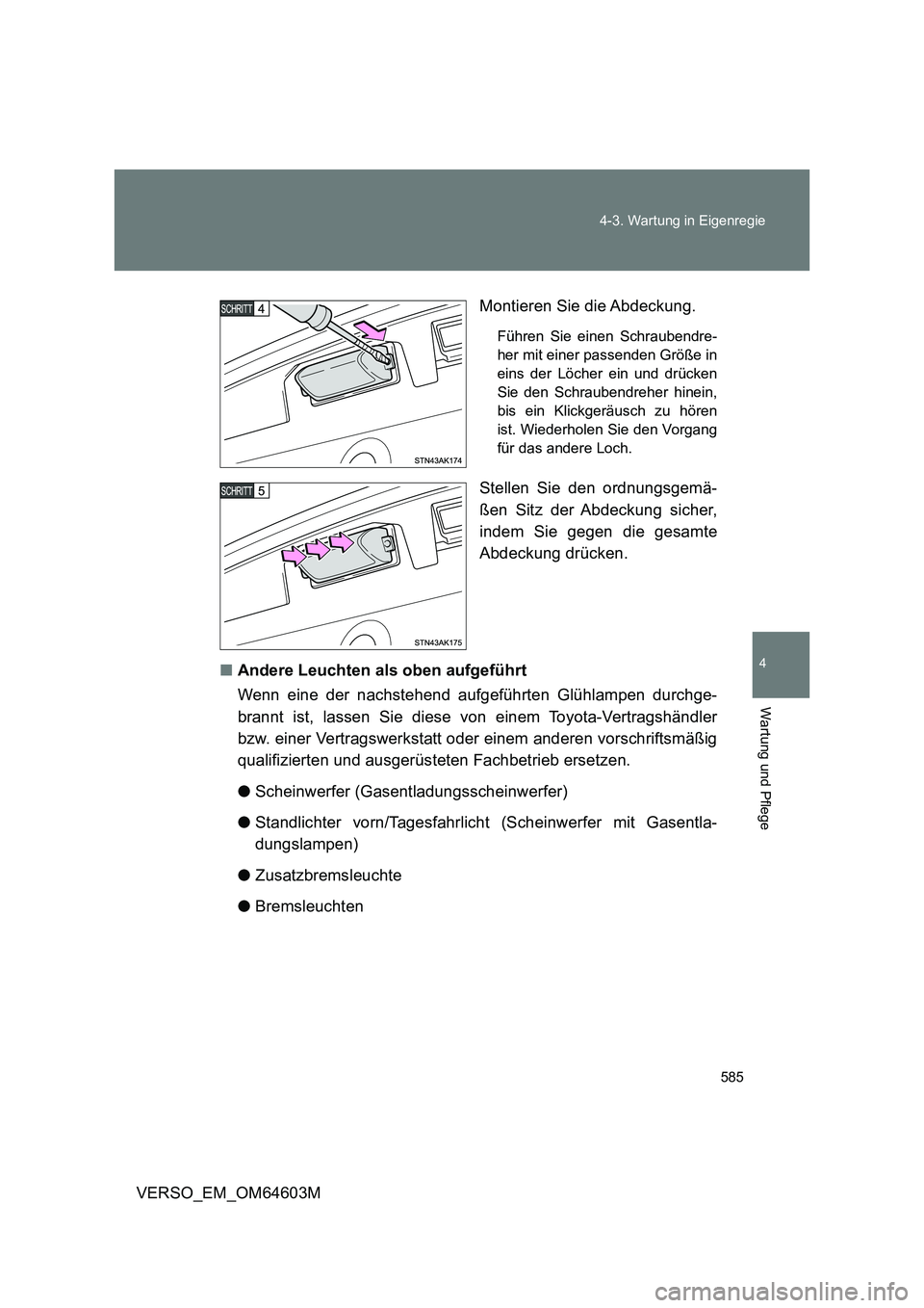 TOYOTA VERSO 2017 Betriebsanleitungen (in German) 585 4-3. Wartung in Eigenregie
4
Wartung und Pflege
VERSO_EM_OM64603MMontieren Sie die Abdeckung.
Führen Sie einen Schraubendre-
her mit einer passenden Größe in
eins der Löcher ein und drücken
S TOYOTA VERSO 2017 Betriebsanleitungen (in German) 585 4-3. Wartung in Eigenregie
4
Wartung und Pflege
VERSO_EM_OM64603MMontieren Sie die Abdeckung.
Führen Sie einen Schraubendre-
her mit einer passenden Größe in
eins der Löcher ein und drücken
S