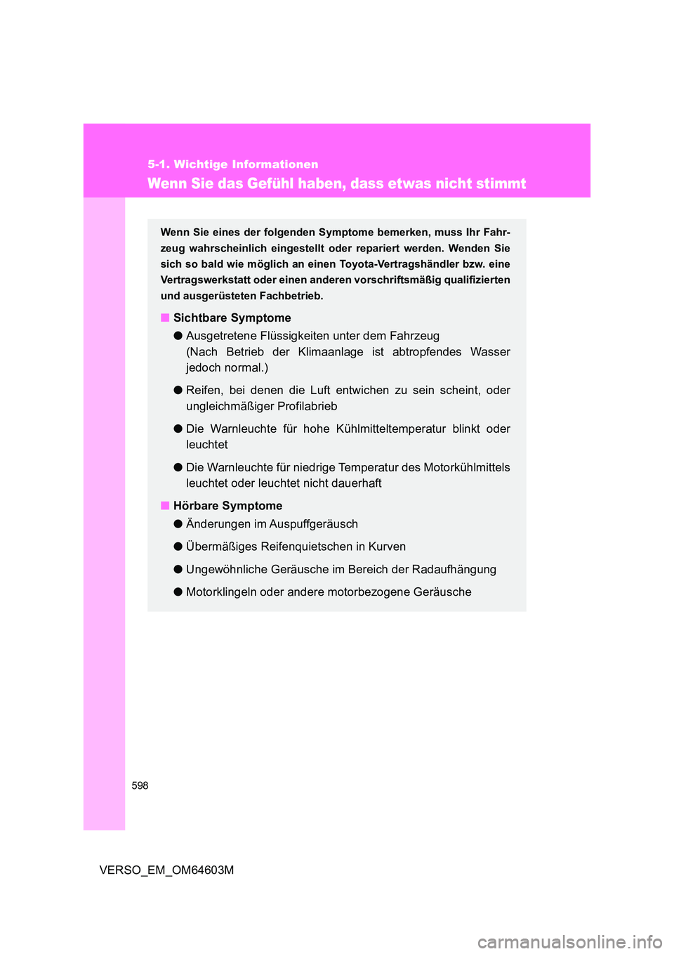 TOYOTA VERSO 2017 Betriebsanleitungen (in German) 598
5-1. Wichtige Informationen
VERSO_EM_OM64603M
Wenn Sie das Gefühl haben, dass etwas nicht stimmt
Wenn Sie eines der folgenden Symptome bemerken, muss Ihr Fahr-
zeug wahrscheinlich eingestellt od TOYOTA VERSO 2017 Betriebsanleitungen (in German) 598
5-1. Wichtige Informationen
VERSO_EM_OM64603M
Wenn Sie das Gefühl haben, dass etwas nicht stimmt
Wenn Sie eines der folgenden Symptome bemerken, muss Ihr Fahr-
zeug wahrscheinlich eingestellt od