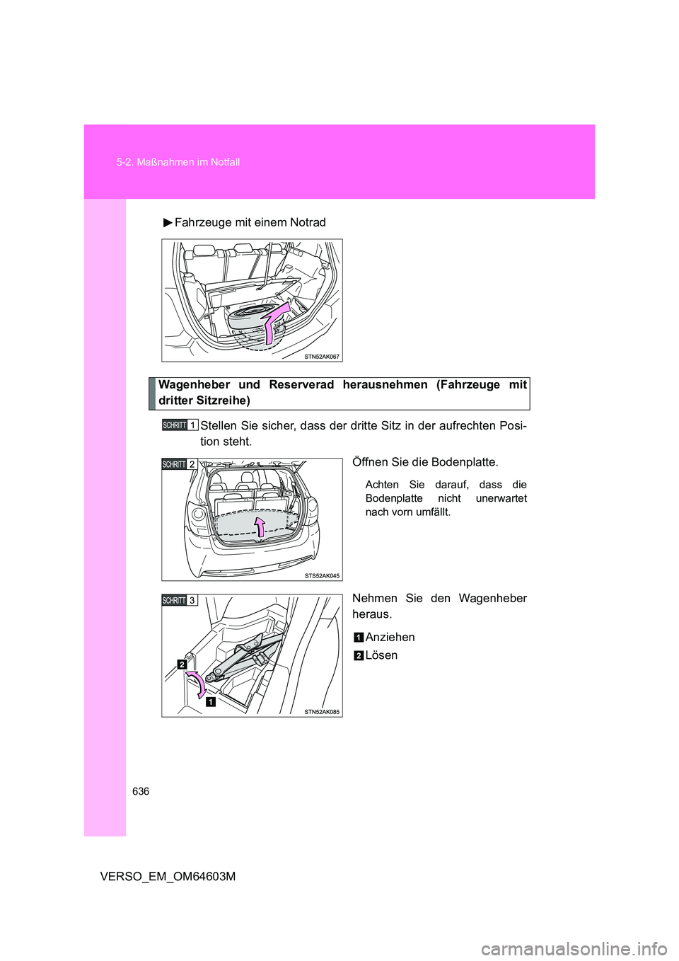 TOYOTA VERSO 2017  Betriebsanleitungen (in German) 636 
5-2. Maßnahmen im Notfall
VERSO_EM_OM64603M 
Fahrzeuge mit einem Notrad
Wagenheber und Reserverad herausnehmen (Fahrzeuge mit 
dritter Sitzreihe) 
Stellen Sie sicher, dass der dritte Sitz in der