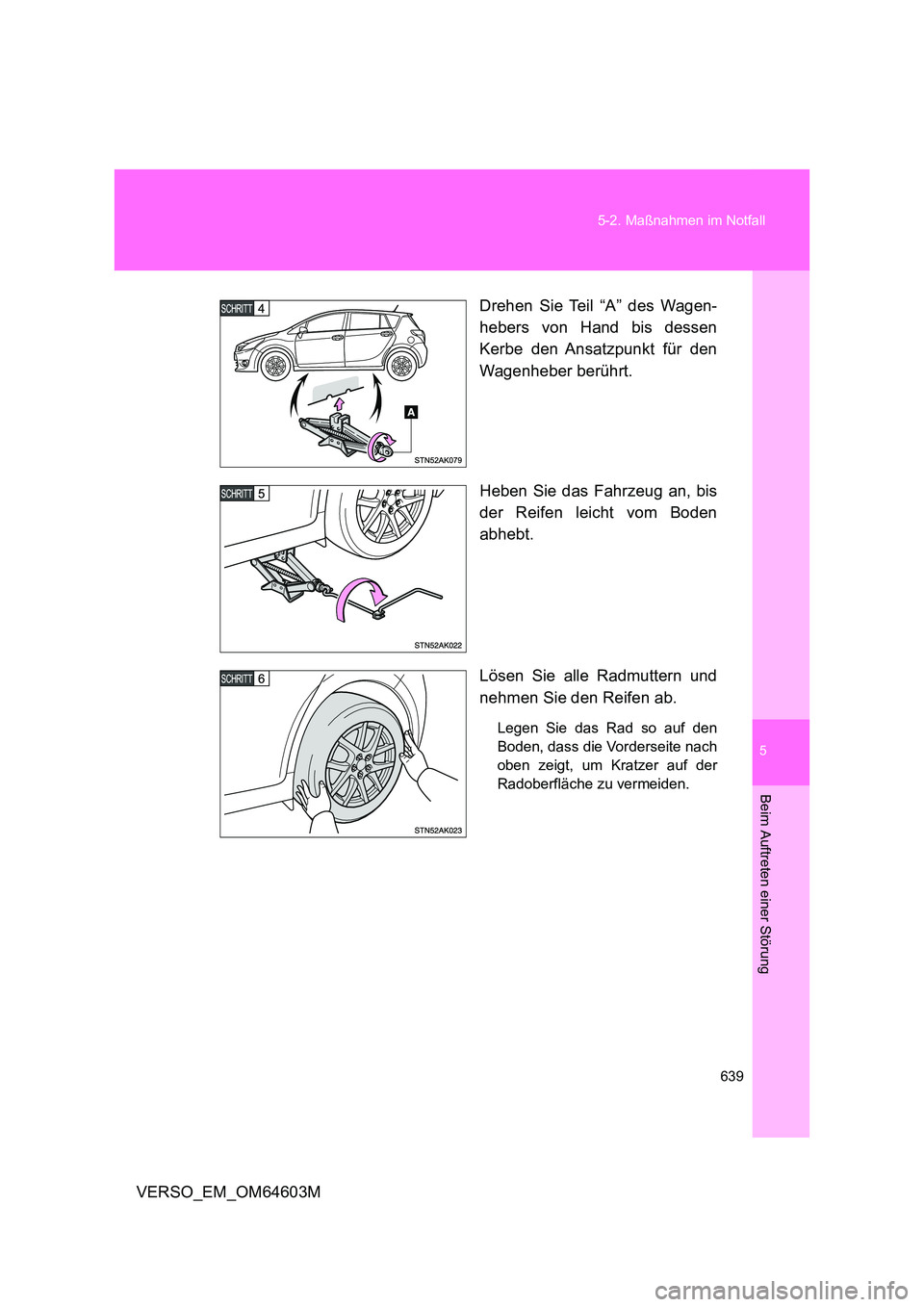 TOYOTA VERSO 2017  Betriebsanleitungen (in German) 5
639 
5-2. Maßnahmen im Notfall
Beim Auftreten einer Störung
VERSO_EM_OM64603M 
Drehen Sie Teil “A” des Wagen- 
hebers von Hand bis dessen 
Kerbe den Ansatzpunkt für den 
Wagenheber berührt. 