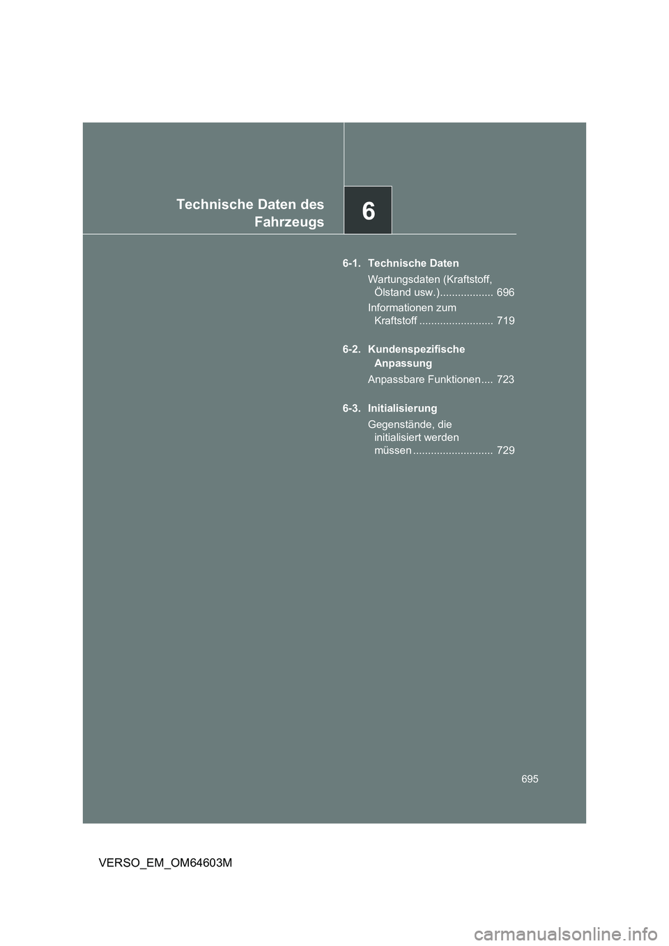 TOYOTA VERSO 2017  Betriebsanleitungen (in German) 6Technische Daten des
Fahrzeugs
695
VERSO_EM_OM64603M
6-1. Technische Daten
Wartungsdaten (Kraftstoff, 
Ölstand usw.)..................  696
Informationen zum 
Kraftstoff .........................  7