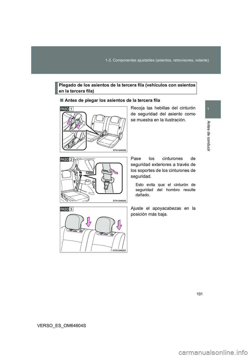 TOYOTA VERSO 2017 Manual del propietario (in Spanish) 101
1-3. Componentes ajustables (asientos, retrovisores, volante)
1
Antes de conducir
VERSO_ES_OM64604S
Plegado de los asientos de la tercera fila (vehículos con asientos
en la tercera fila)
■ A TOYOTA VERSO 2017 Manual del propietario (in Spanish) 101
1-3. Componentes ajustables (asientos, retrovisores, volante)
1
Antes de conducir
VERSO_ES_OM64604S
Plegado de los asientos de la tercera fila (vehículos con asientos
en la tercera fila)
■ A