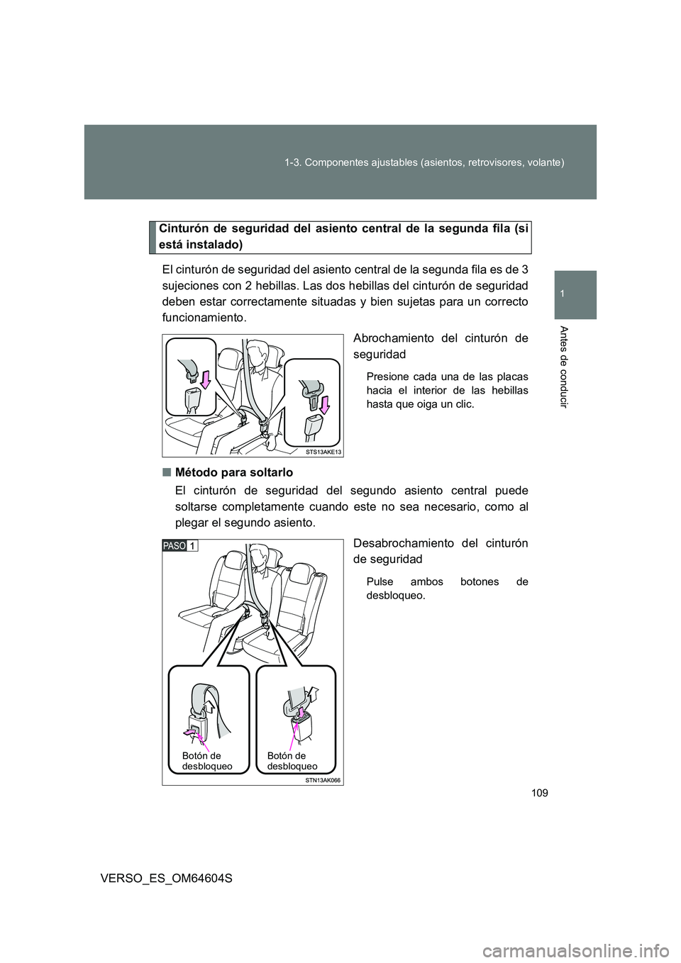 TOYOTA VERSO 2017 Manual del propietario (in Spanish) 109
1-3. Componentes ajustables (asientos, retrovisores, volante)
1
Antes de conducir
VERSO_ES_OM64604S
Cinturón de seguridad del asiento central de la segunda fila (si
está instalado)
El cintur TOYOTA VERSO 2017 Manual del propietario (in Spanish) 109
1-3. Componentes ajustables (asientos, retrovisores, volante)
1
Antes de conducir
VERSO_ES_OM64604S
Cinturón de seguridad del asiento central de la segunda fila (si
está instalado)
El cintur