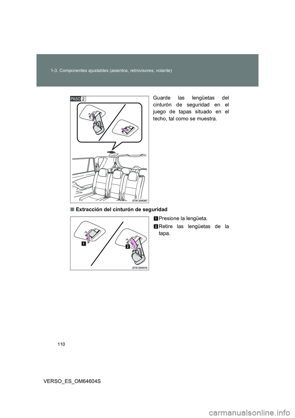 TOYOTA VERSO 2017 Manual del propietario (in Spanish) 110
1-3. Componentes ajustables (asientos, retrovisores, volante)
VERSO_ES_OM64604S
Guarde las lengüetas del
cinturón de seguridad en el
juego de tapas situado en el
techo, tal como se muestra. TOYOTA VERSO 2017 Manual del propietario (in Spanish) 110
1-3. Componentes ajustables (asientos, retrovisores, volante)
VERSO_ES_OM64604S
Guarde las lengüetas del
cinturón de seguridad en el
juego de tapas situado en el
techo, tal como se muestra.