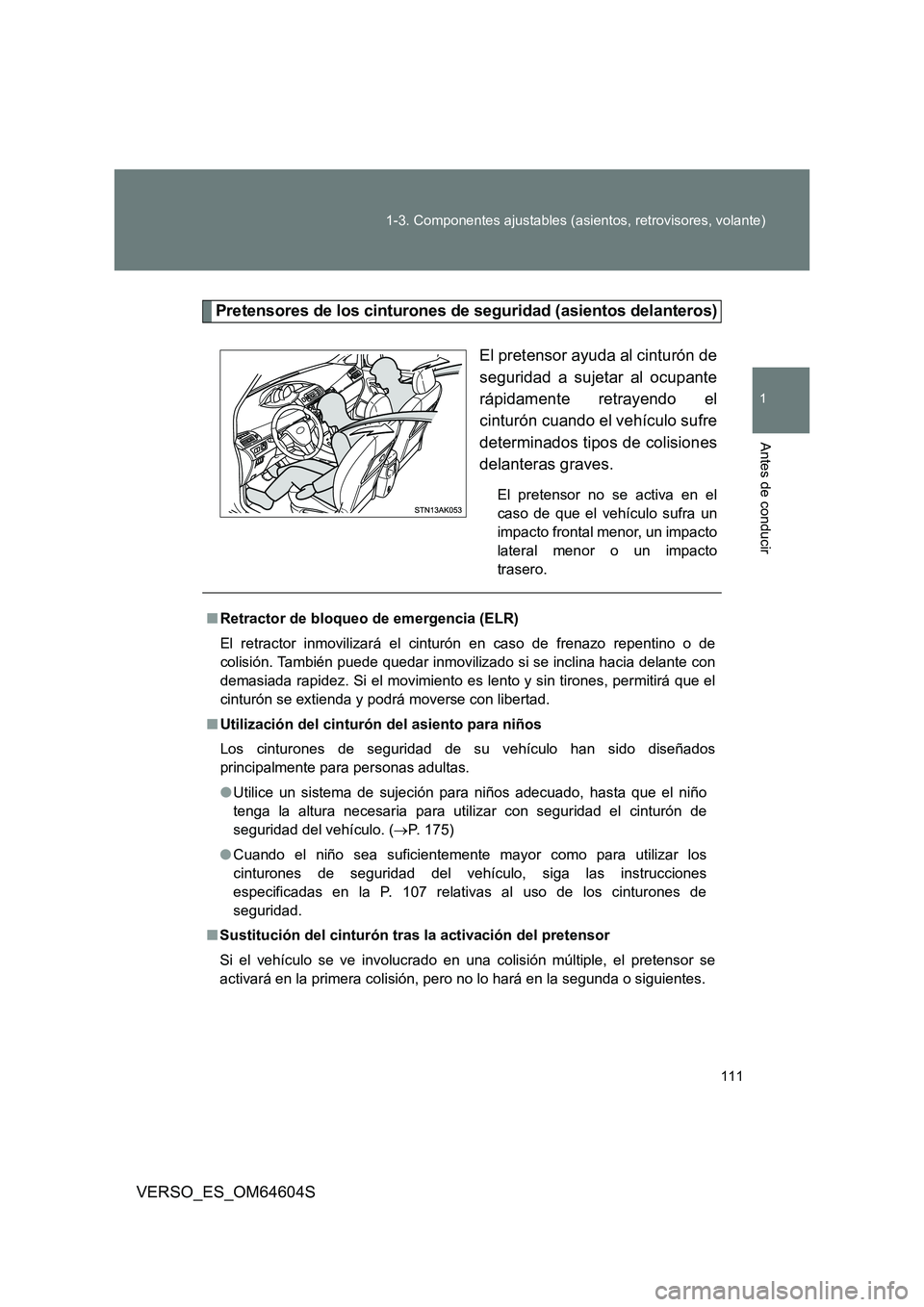 TOYOTA VERSO 2017 Manual del propietario (in Spanish) 111
1-3. Componentes ajustables (asientos, retrovisores, volante)
1
Antes de conducir
VERSO_ES_OM64604S
Pretensores de los cinturones de seguridad (asientos delanteros)
El pretensor ayuda al cinturó TOYOTA VERSO 2017 Manual del propietario (in Spanish) 111
1-3. Componentes ajustables (asientos, retrovisores, volante)
1
Antes de conducir
VERSO_ES_OM64604S
Pretensores de los cinturones de seguridad (asientos delanteros)
El pretensor ayuda al cinturó