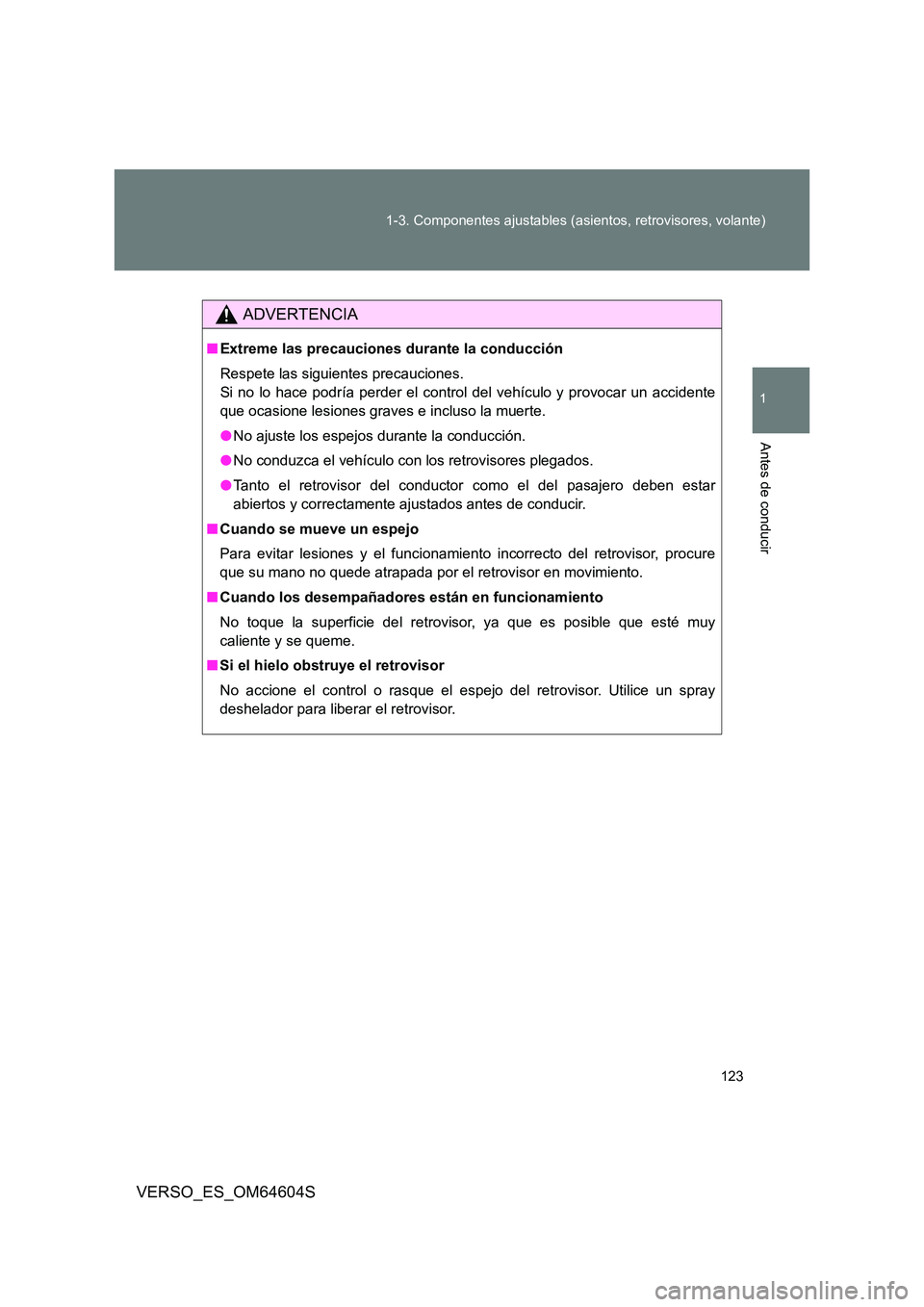 TOYOTA VERSO 2017 Manual del propietario (in Spanish) 123
1-3. Componentes ajustables (asientos, retrovisores, volante)
1
Antes de conducir
VERSO_ES_OM64604S
ADVERTENCIA
■ Extreme las precauciones durante la conducción
Respete las siguientes precauc TOYOTA VERSO 2017 Manual del propietario (in Spanish) 123
1-3. Componentes ajustables (asientos, retrovisores, volante)
1
Antes de conducir
VERSO_ES_OM64604S
ADVERTENCIA
■ Extreme las precauciones durante la conducción
Respete las siguientes precauc