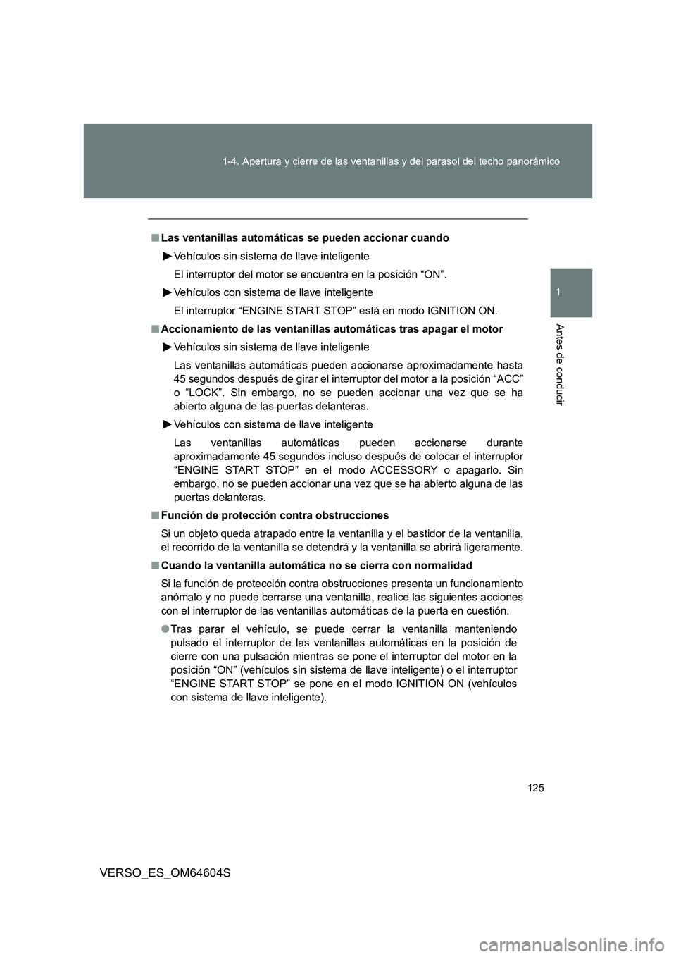 TOYOTA VERSO 2017 Manual del propietario (in Spanish) 125
1-4. Apertura y cierre de las ventanillas y del parasol del techo panorámico
1
Antes de conducir
VERSO_ES_OM64604S
■ Las ventanillas automáticas se pueden accionar cuando
Vehículos sin sist TOYOTA VERSO 2017 Manual del propietario (in Spanish) 125
1-4. Apertura y cierre de las ventanillas y del parasol del techo panorámico
1
Antes de conducir
VERSO_ES_OM64604S
■ Las ventanillas automáticas se pueden accionar cuando
Vehículos sin sist