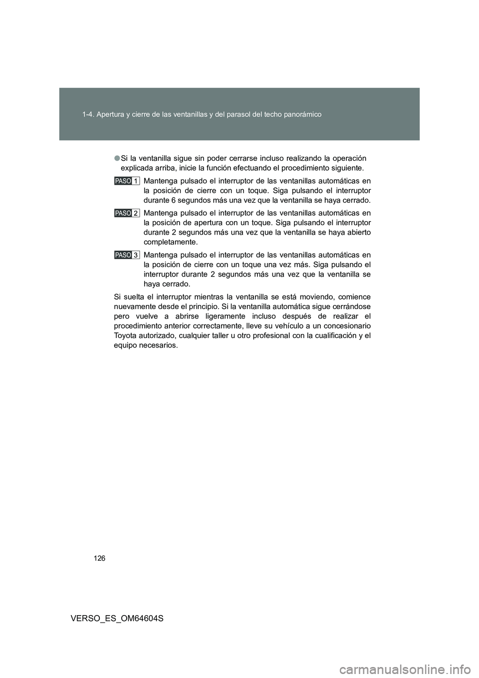 TOYOTA VERSO 2017 Manual del propietario (in Spanish) 126
1-4. Apertura y cierre de las ventanillas y del parasol del techo panorámico
VERSO_ES_OM64604S
● Si la ventanilla sigue sin poder cerrarse incluso realizando la operación
explicada arriba, i TOYOTA VERSO 2017 Manual del propietario (in Spanish) 126
1-4. Apertura y cierre de las ventanillas y del parasol del techo panorámico
VERSO_ES_OM64604S
● Si la ventanilla sigue sin poder cerrarse incluso realizando la operación
explicada arriba, i