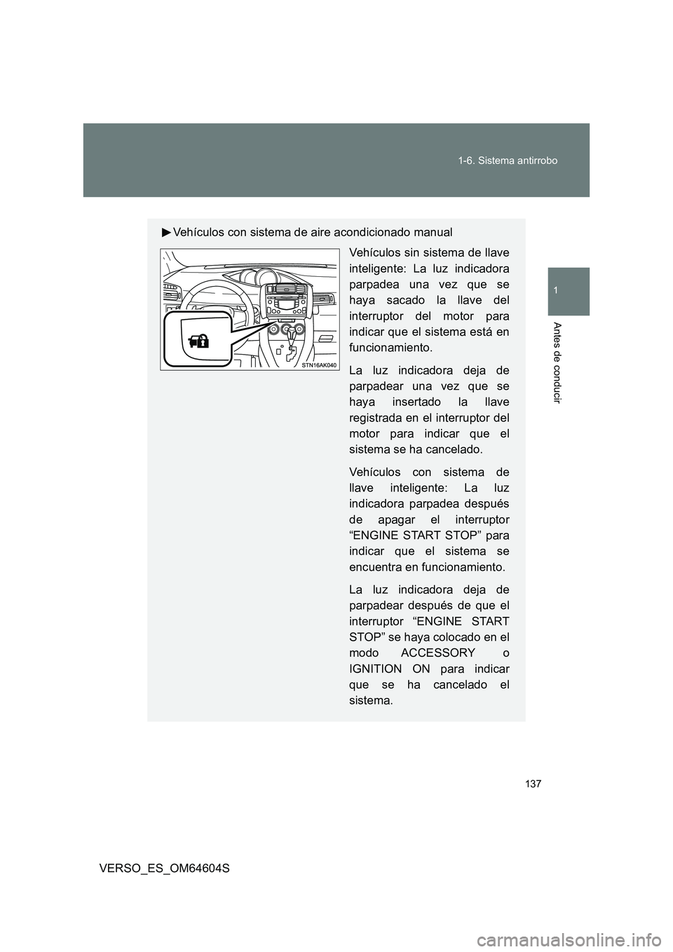 TOYOTA VERSO 2017  Manual del propietario (in Spanish) 137 
1-6. Sistema antirrobo
1
Antes de conducir
VERSO_ES_OM64604S
Vehículos con sistema de aire acondicionado manual 
Vehículos sin sistema de llave 
inteligente: La luz indicadora 
parpadea una vez