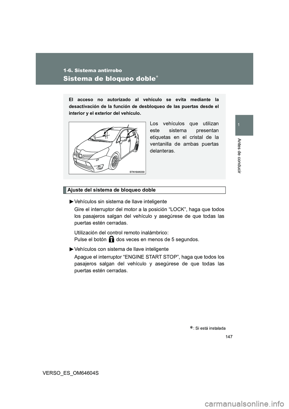 TOYOTA VERSO 2017  Manual del propietario (in Spanish) 147
1
1-6. Sistema antirrobo
Antes de conducir
VERSO_ES_OM64604S
Sistema de bloqueo doble
Ajuste del sistema de bloqueo doble 
Vehículos sin sistema de llave inteligente 
Gire el interruptor del m