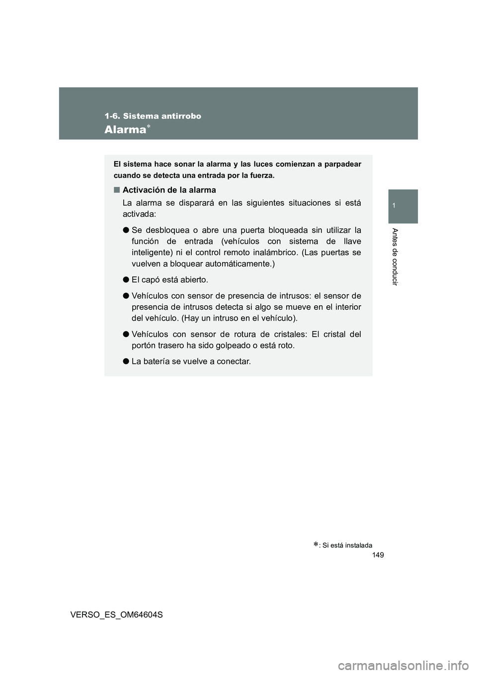 TOYOTA VERSO 2017  Manual del propietario (in Spanish) 149
1
1-6. Sistema antirrobo
Antes de conducir
VERSO_ES_OM64604S
Alarma
: Si está instalada
El sistema hace sonar la alarma y las luces comienzan a parpadear 
cuando se detecta una entrada por 