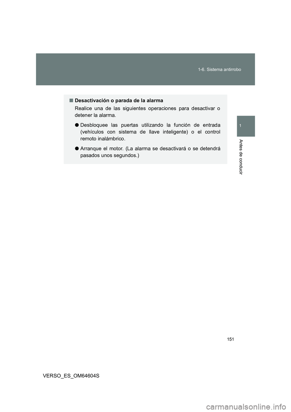 TOYOTA VERSO 2017  Manual del propietario (in Spanish) 151 
1-6. Sistema antirrobo
1
Antes de conducir
VERSO_ES_OM64604S
■ Desactivación o parada de la alarma 
Realice una de las siguientes operaciones para desactivar o 
detener la alarma. 
● Desbloq
